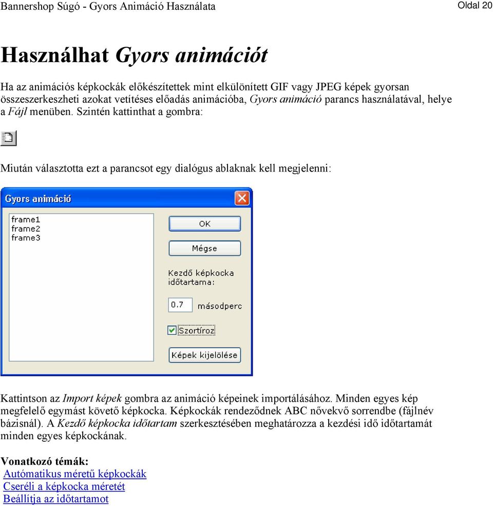 Szintén kattinthat a gombra: Miután választotta ezt a parancsot egy dialógus ablaknak kell megjelenni: Kattintson az Import képek gombra az animáció képeinek importálásához.