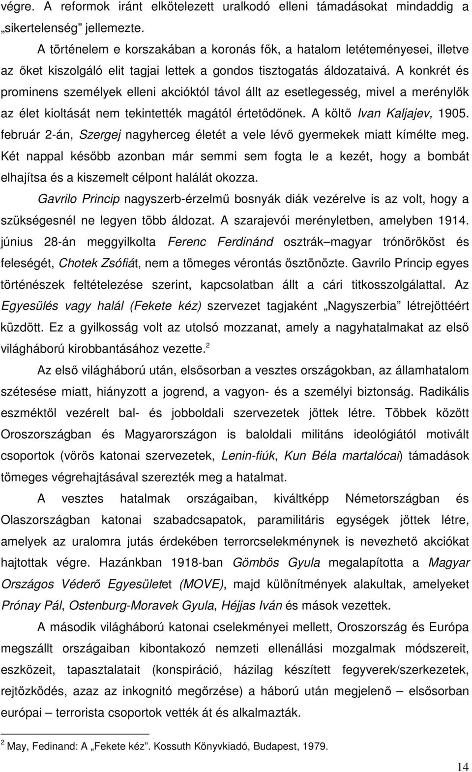 A konkrét és prominens személyek elleni akcióktól távol állt az esetlegesség, mivel a merénylők az élet kioltását nem tekintették magától értetődőnek. A költő Ivan Kaljajev, 1905.