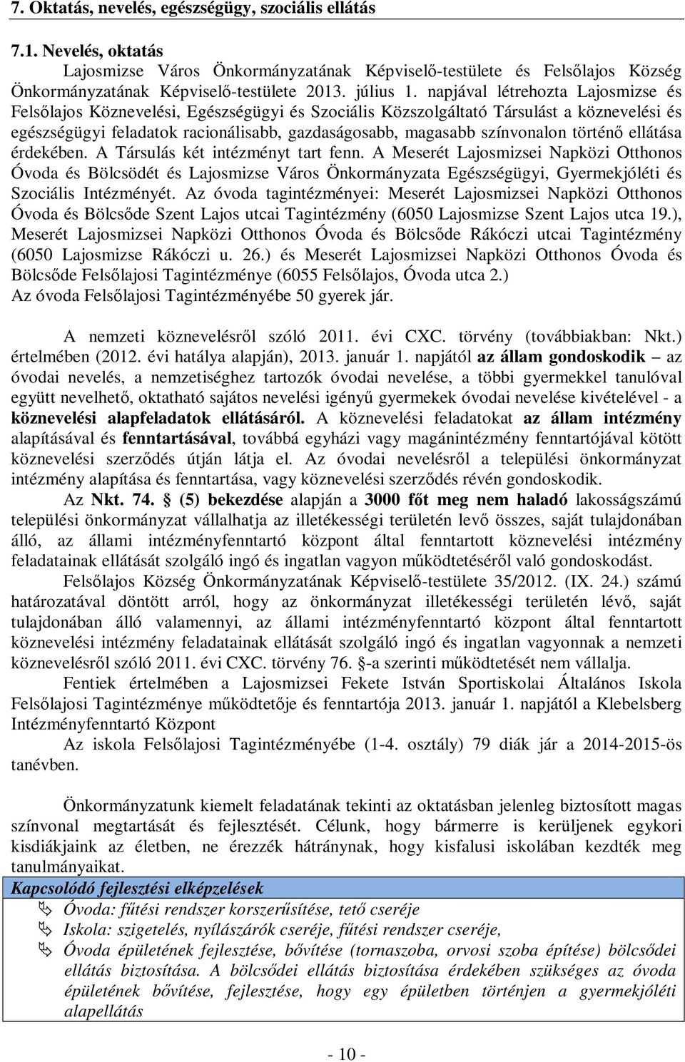 napjával létrehozta Lajosmizse és Felsőlajos Köznevelési, Egészségügyi és Szociális Közszolgáltató Társulást a köznevelési és egészségügyi feladatok racionálisabb, gazdaságosabb, magasabb színvonalon