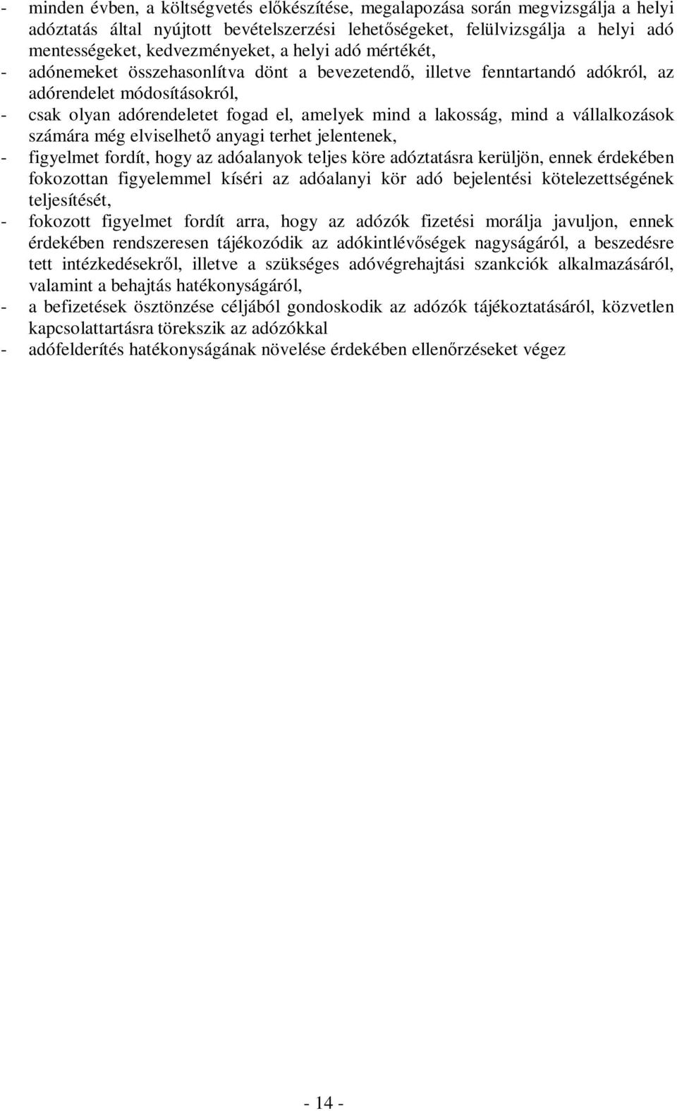 a vállalkozások számára még elviselhető anyagi terhet jelentenek, - figyelmet fordít, hogy az adóalanyok teljes köre adóztatásra kerüljön, ennek érdekében fokozottan figyelemmel kíséri az adóalanyi