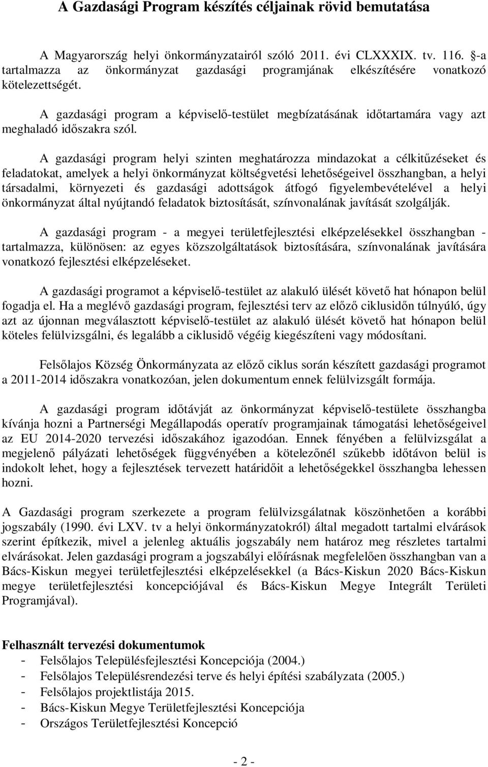 A gazdasági program helyi szinten meghatározza mindazokat a célkitűzéseket és feladatokat, amelyek a helyi önkormányzat költségvetési lehetőségeivel összhangban, a helyi társadalmi, környezeti és