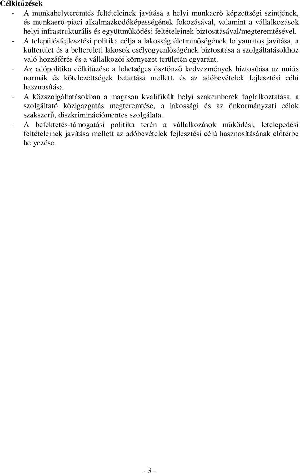 - A településfejlesztési politika célja a lakosság életminőségének folyamatos javítása, a külterület és a belterületi lakosok esélyegyenlőségének biztosítása a szolgáltatásokhoz való hozzáférés és a