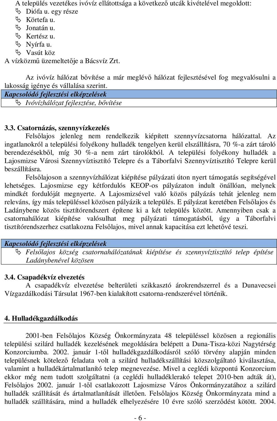 3. Csatornázás, szennyvízkezelés Felsőlajos jelenleg nem rendelkezik kiépített szennyvízcsatorna hálózattal.