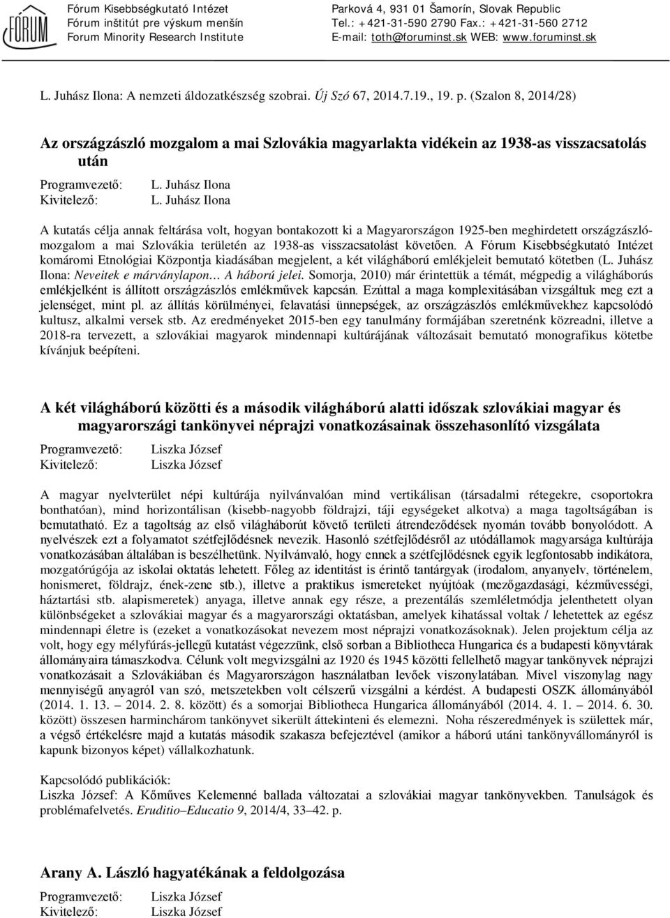 Juhász Ilona A kutatás célja annak feltárása volt, hogyan bontakozott ki a Magyarországon 1925-ben meghirdetett országzászlómozgalom a mai Szlovákia területén az 1938-as visszacsatolást követően.