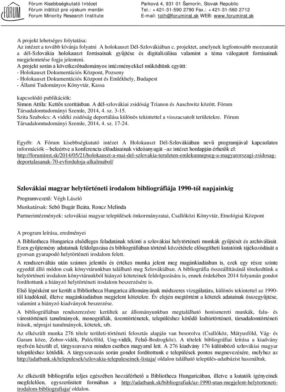 A projekt során a következőtudományos intézményekkel működtünk együtt: - Holokauszt Dokumentációs Központ, Pozsony - Holokauszt Dokumentációs Központ és Emlékhely, Budapest - Állami Tudományos