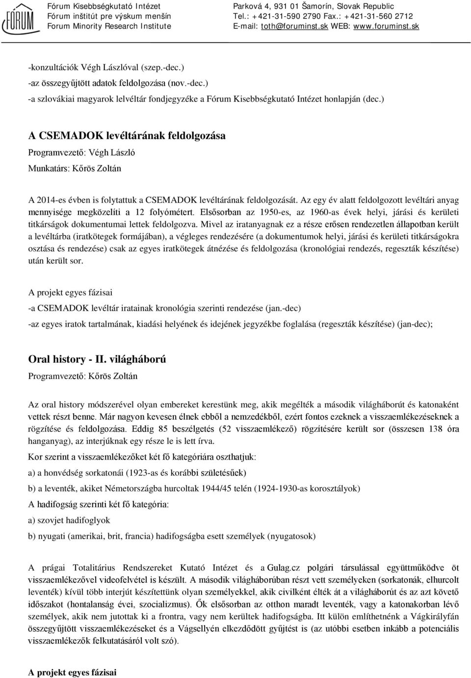 Az egy év alatt feldolgozott levéltári anyag mennyisége megközelíti a 12 folyómétert. Elsősorban az 1950-es, az 1960-as évek helyi, járási és kerületi titkárságok dokumentumai lettek feldolgozva.