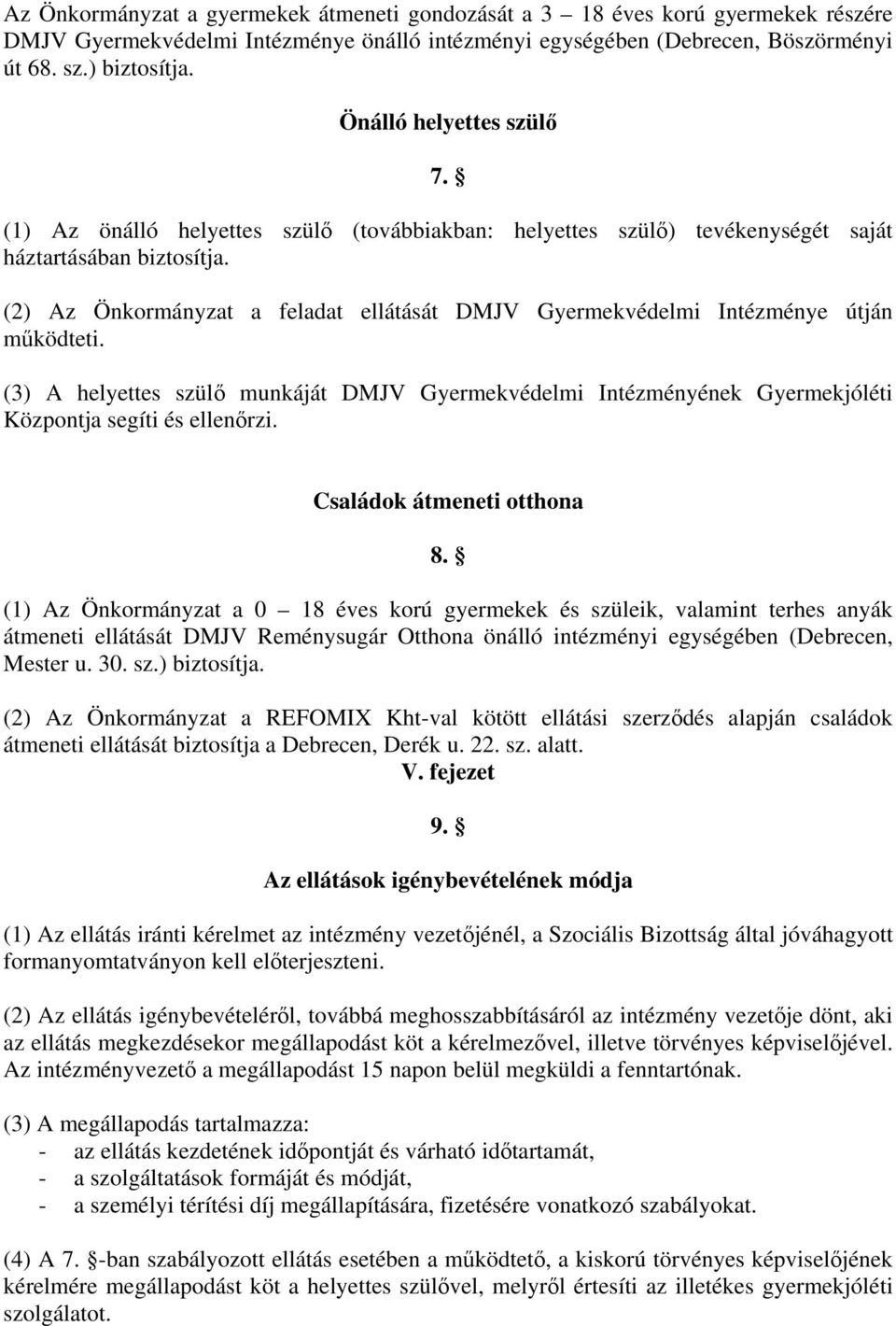 (2) Az Önkormányzat a feladat ellátását DMJV Gyermekvédelmi Intézménye útján működteti. (3) A helyettes szülő munkáját DMJV Gyermekvédelmi Intézményének Gyermekjóléti Központja segíti és ellenőrzi.