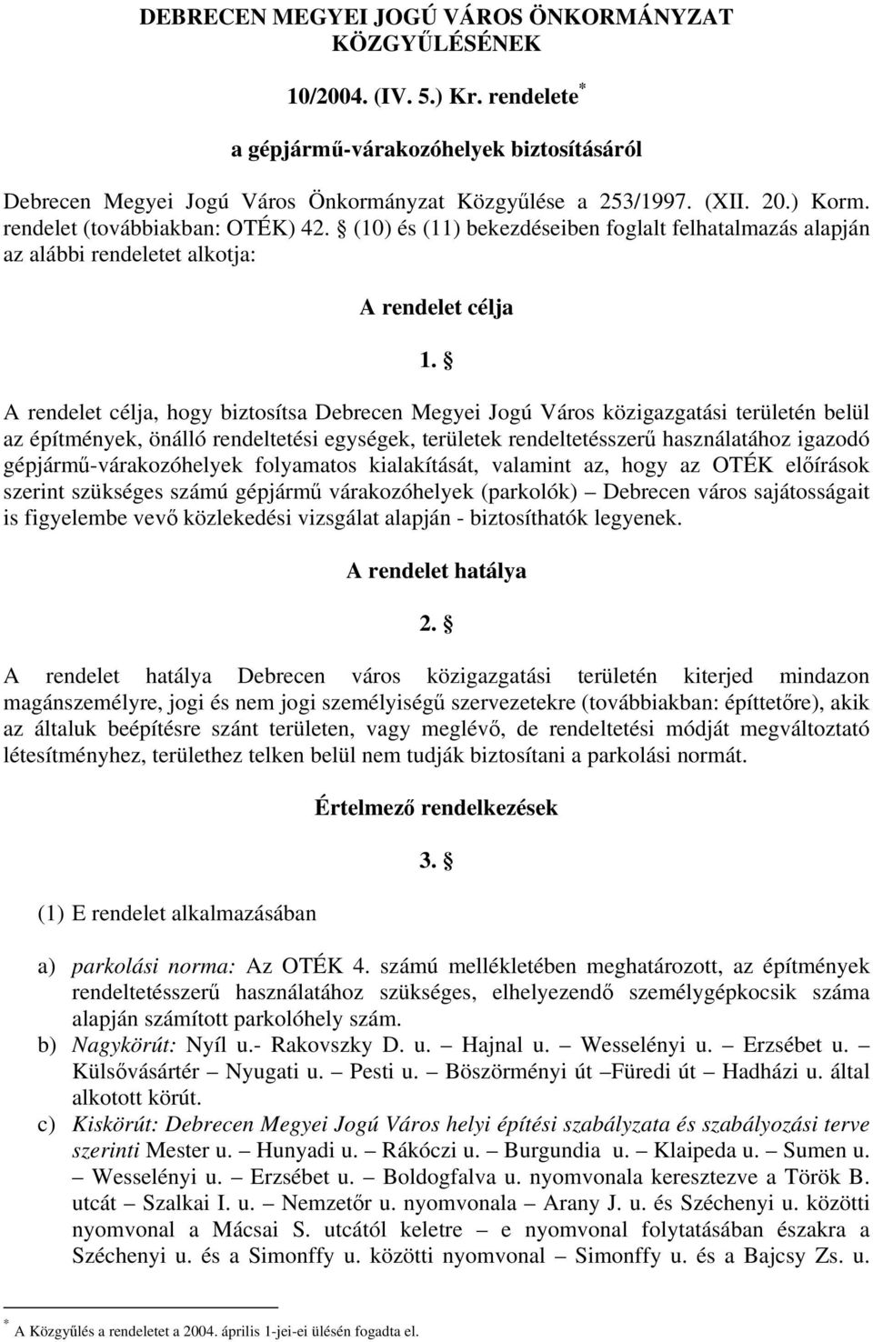 A rendelet célja, hogy biztosítsa Debrecen Megyei Jogú Város közigazgatási területén belül az építmények, önálló rendeltetési egységek, területek rendeltetésszerű használatához igazodó