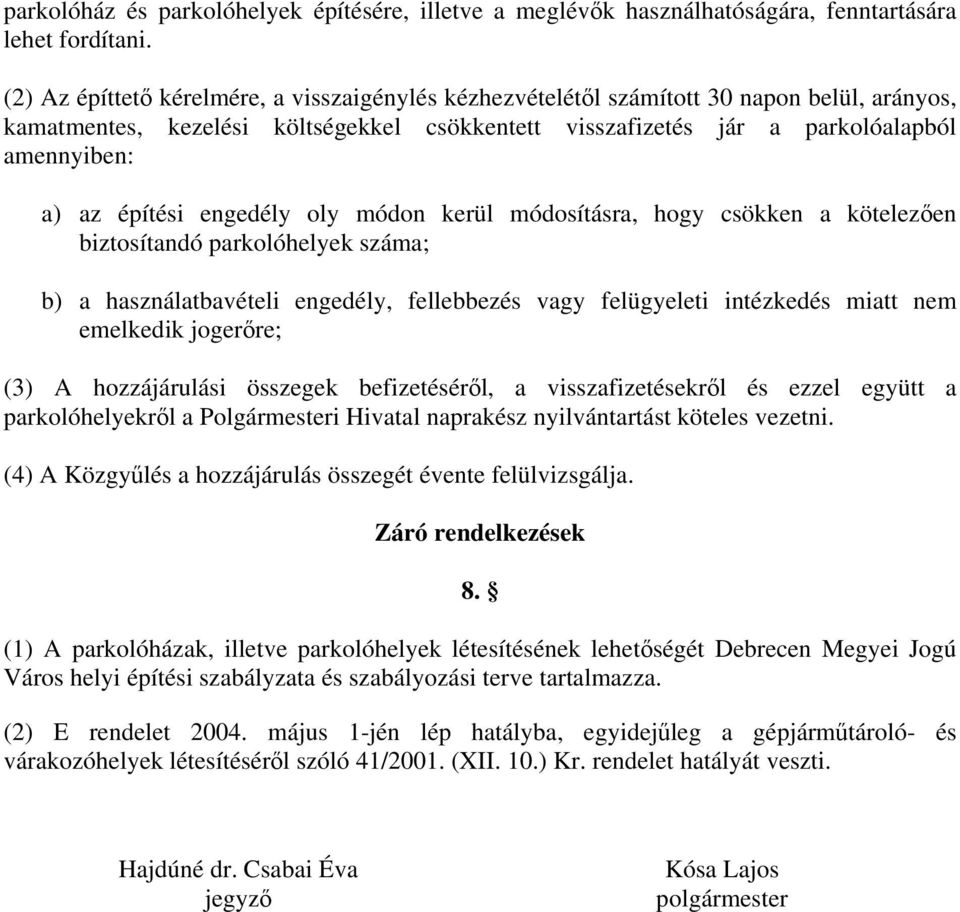 építési engedély oly módon kerül módosításra, hogy csökken a kötelezően biztosítandó parkolóhelyek száma; b) a használatbavételi engedély, fellebbezés vagy felügyeleti intézkedés miatt nem emelkedik