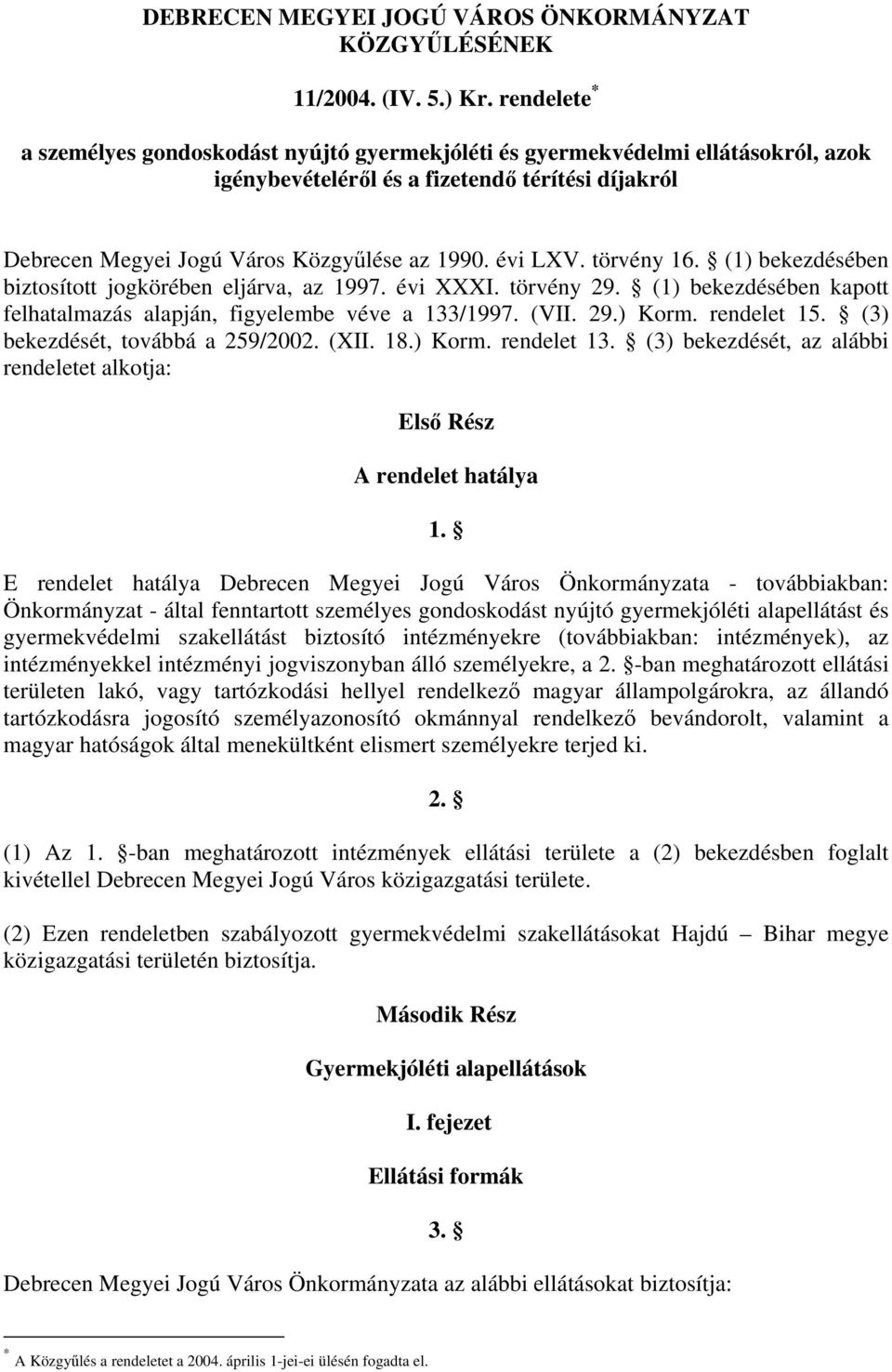 törvény 16. (1) bekezdésében biztosított jogkörében eljárva, az 1997. évi XXXI. törvény 29. (1) bekezdésében kapott felhatalmazás alapján, figyelembe véve a 133/1997. (VII. 29.) Korm. rendelet 15.