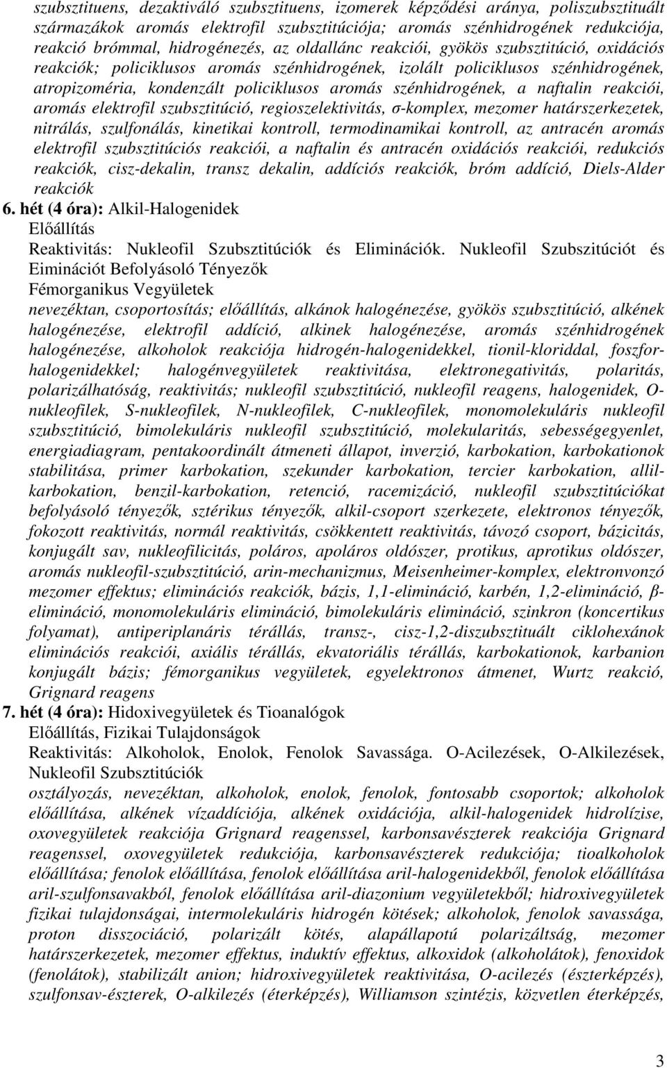 a naftalin reakciói, aromás elektrofil szubsztitúció, regioszelektivitás, σ-komplex, mezomer határszerkezetek, nitrálás, szulfonálás, kinetikai kontroll, termodinamikai kontroll, az antracén aromás