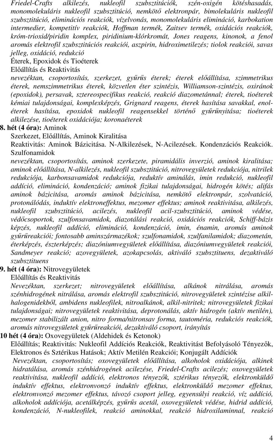 piridinium-klórkromát, Jones reagens, kinonok, a fenol aromás elektrofil szubsztitúciós reakciói, aszpirin, hidroximetilezés; tiolok reakciói, savas jelleg, oxidáció, redukció Éterek, Epoxidok és