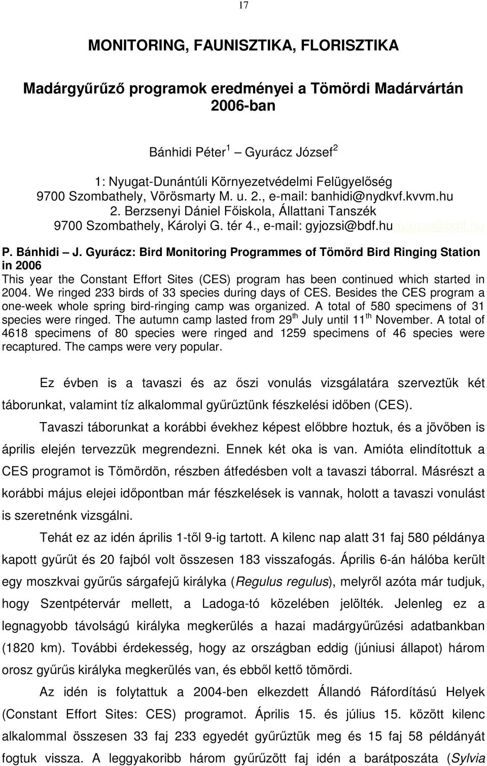 Bánhidi J. Gyurácz: Bird Monitoring Programmes of Tömörd Bird Ringing Station in 2006 This year the Constant Effort Sites (CES) program has been continued which started in 2004.