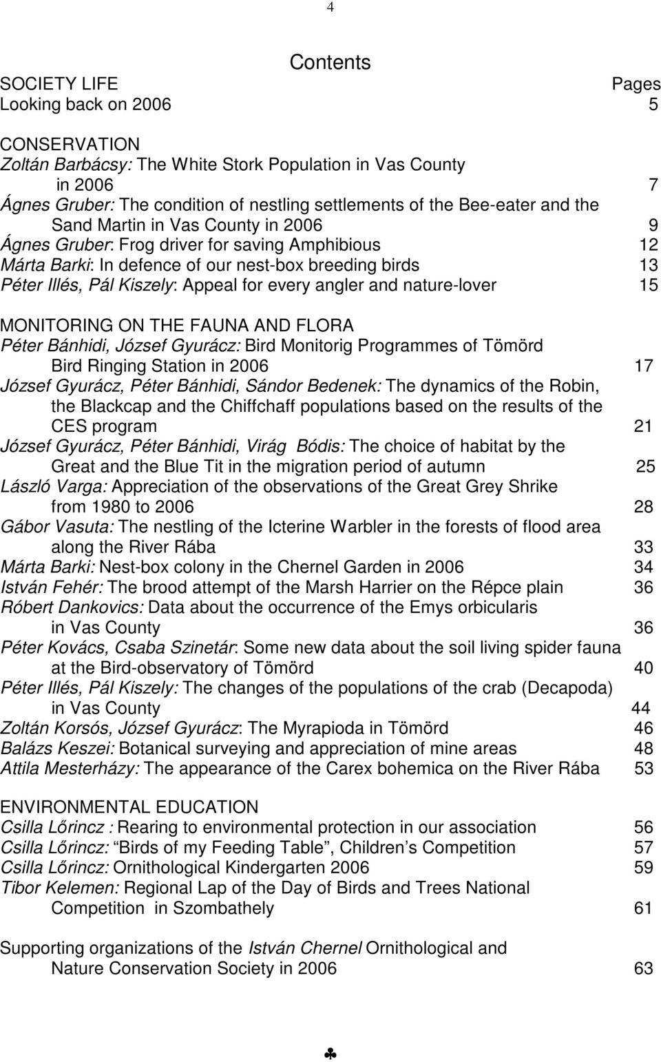 every angler and nature-lover 15 MONITORING ON THE FAUNA AND FLORA Péter Bánhidi, József Gyurácz: Bird Monitorig Programmes of Tömörd Bird Ringing Station in 2006 17 József Gyurácz, Péter Bánhidi,