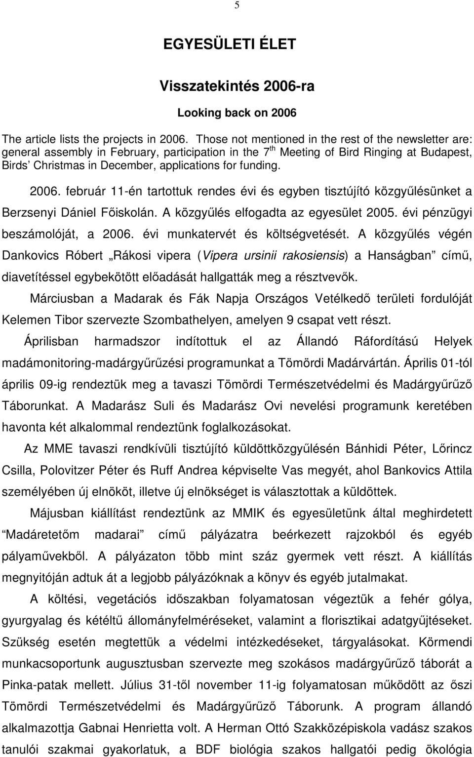 funding. 2006. február 11-én tartottuk rendes évi és egyben tisztújító közgyűlésünket a Berzsenyi Dániel Főiskolán. A közgyűlés elfogadta az egyesület 2005. évi pénzügyi beszámolóját, a 2006.