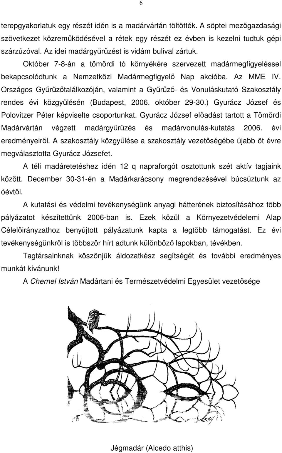 Országos Gyűrűzőtalálkozóján, valamint a Gyűrűző- és Vonuláskutató Szakosztály rendes évi közgyűlésén (Budapest, 2006. október 29-30.) Gyurácz József és Polovitzer Péter képviselte csoportunkat.