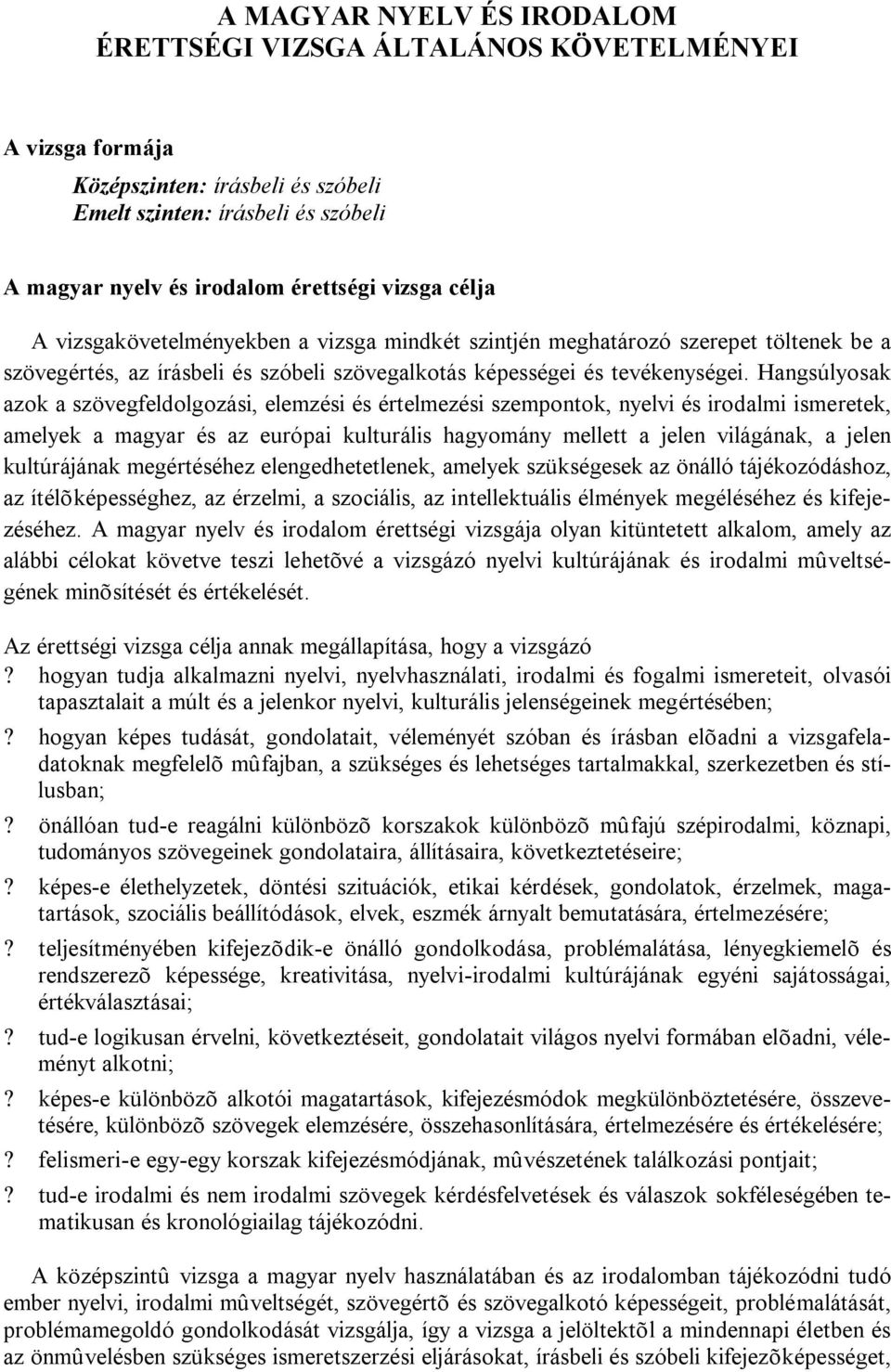 Hangsúlyosak azok a szövegfeldolgozási, elemzési és értelmezési szempontok, nyelvi és irodalmi ismeretek, amelyek a magyar és az európai kulturális hagyomány mellett a jelen világának, a jelen