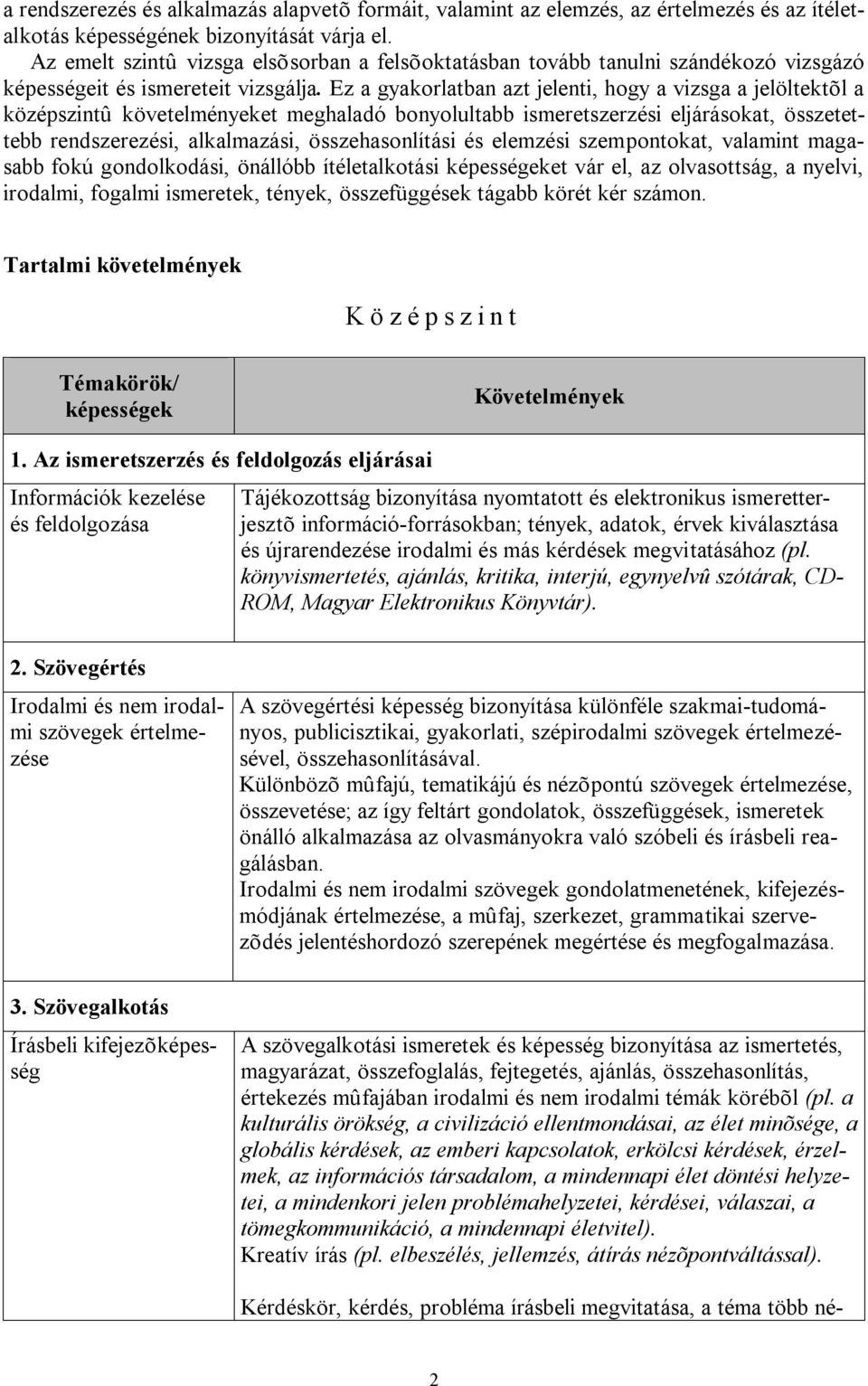 Ez a gyakorlatban azt jelenti, hogy a vizsga a jelöltektõl a középszintû követelményeket meghaladó bonyolultabb ismeretszerzési eljárásokat, összetettebb rendszerezési, alkalmazási, összehasonlítási