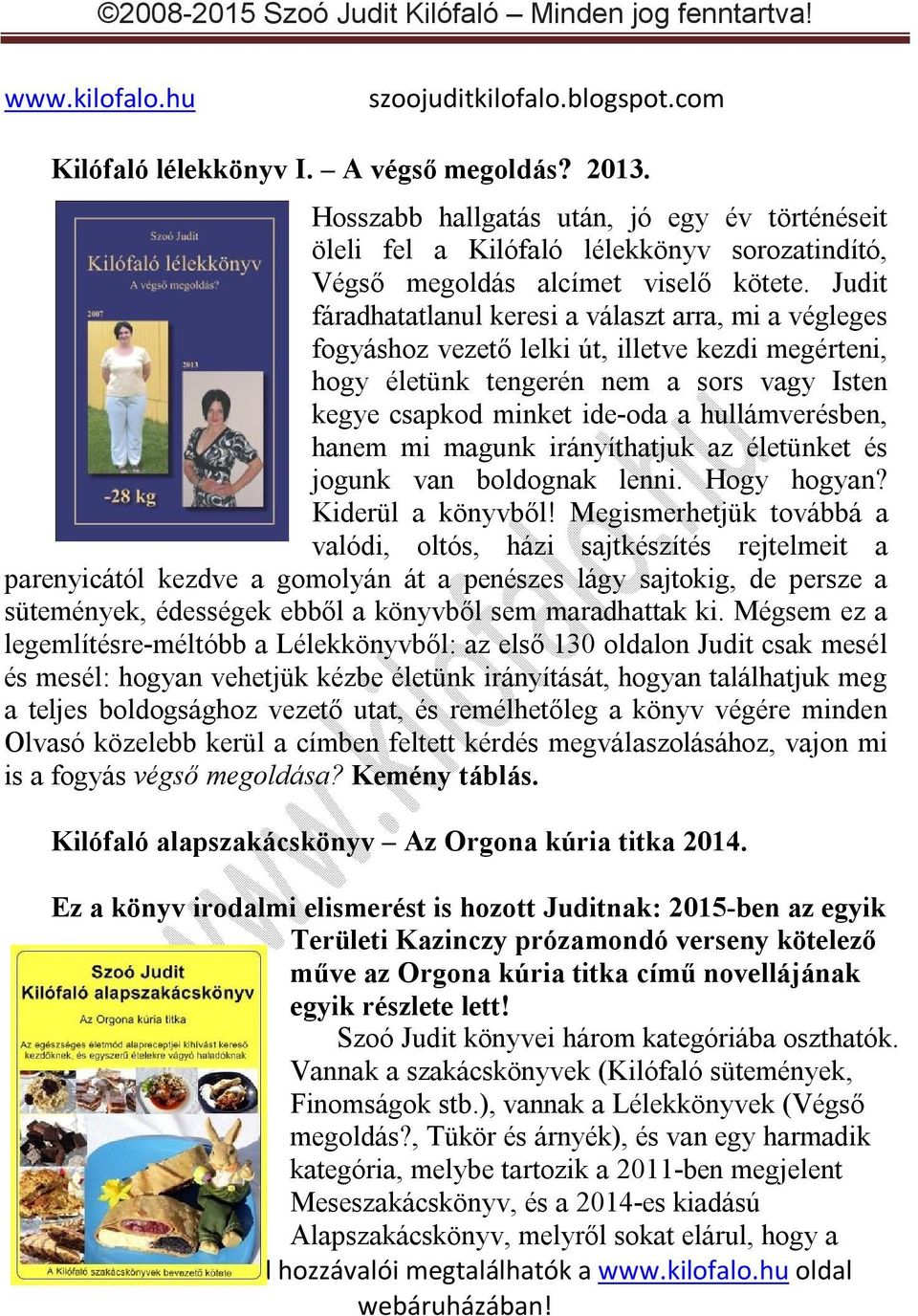 hullámverésben, hanem mi magunk irányíthatjuk az életünket és jogunk van boldognak lenni. Hogy hogyan? Kiderül a könyvből!