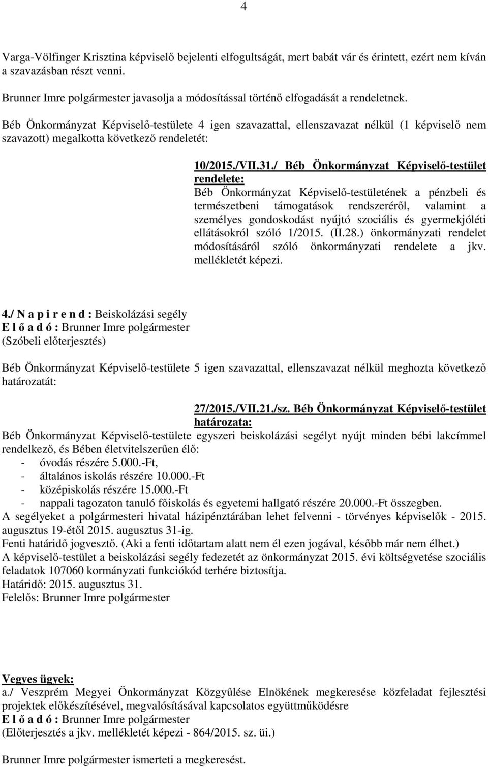 Béb Önkormányzat Képviselő-testülete 4 igen szavazattal, ellenszavazat nélkül (1 képviselő nem szavazott) megalkotta következő rendeletét: 10/2015./VII.31.