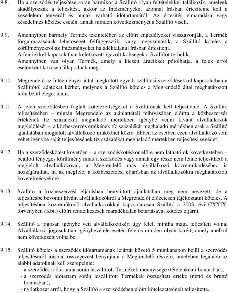 9. Amennyiben bármely Termék tekintetében az előírt engedélyeket visszavonják, a Termék forgalmazásának lehetőségét felfüggesztik, vagy megszüntetik, a Szállító köteles a körülményekről az