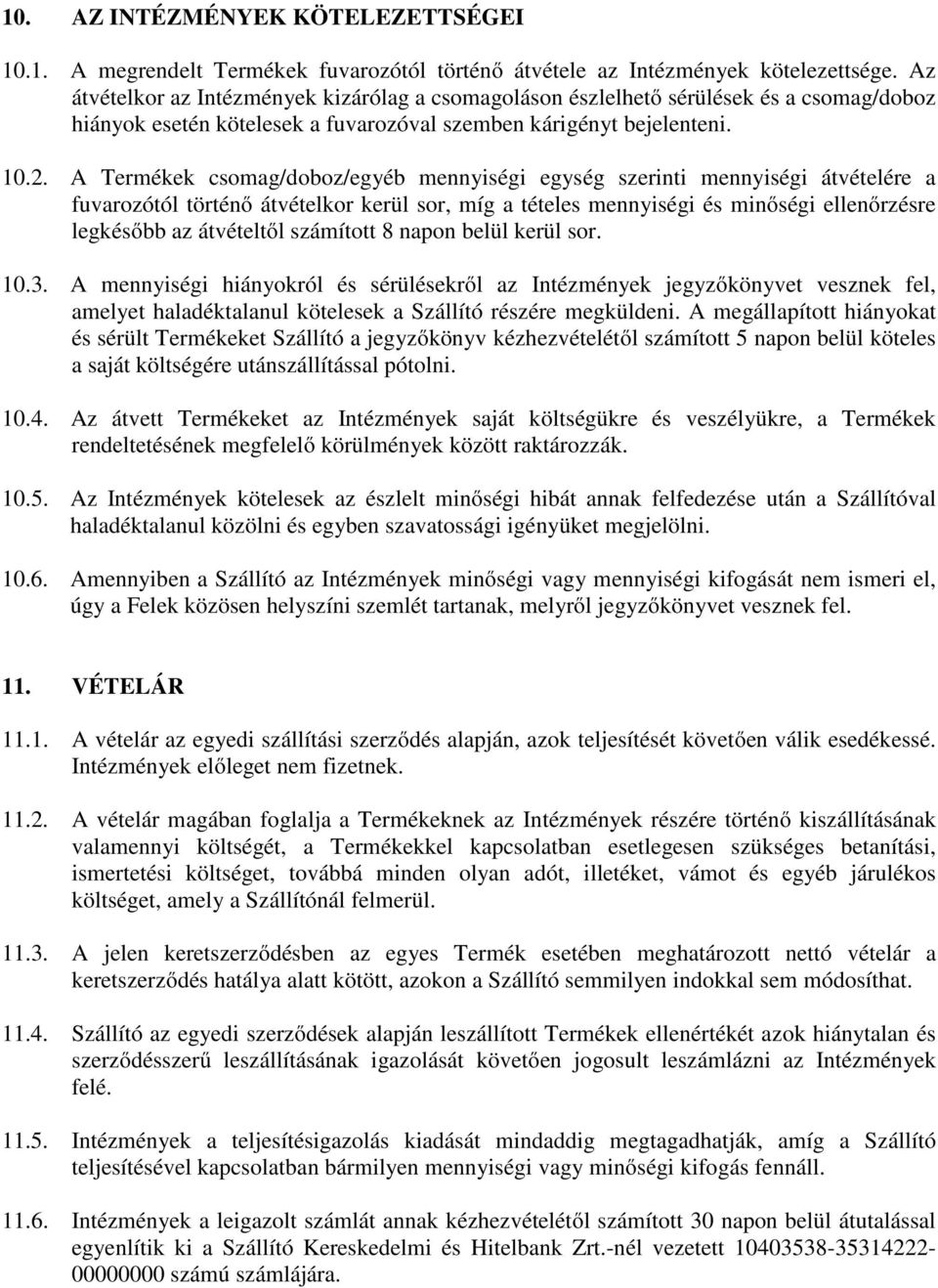 A Termékek csomag/doboz/egyéb mennyiségi egység szerinti mennyiségi átvételére a fuvarozótól történő átvételkor kerül sor, míg a tételes mennyiségi és minőségi ellenőrzésre legkésőbb az átvételtől