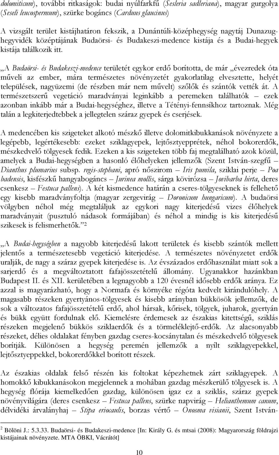 A Budaörsi- és Budakeszi-medence területét egykor erdő borította, de már évezredek óta műveli az ember, mára természetes növényzetét gyakorlatilag elvesztette, helyét települések, nagyüzemi (de