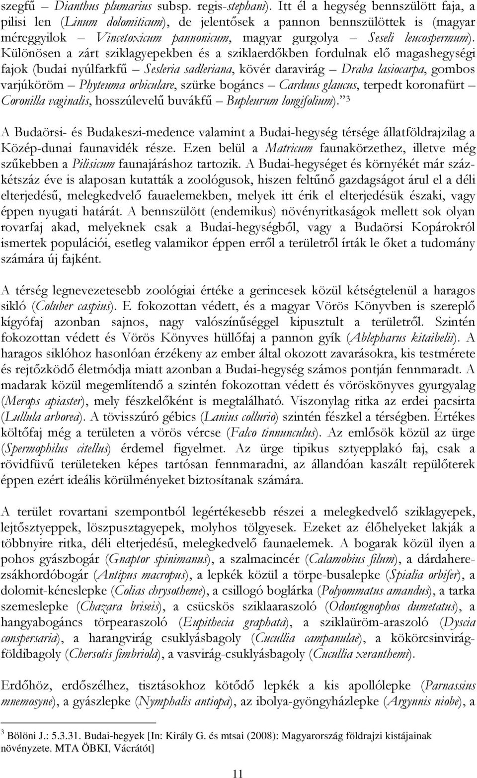 Különösen a zárt sziklagyepekben és a sziklaerdőkben fordulnak elő magashegységi fajok (budai nyúlfarkfű Sesleria sadleriana, kövér daravirág Draba lasiocarpa, gombos varjúköröm Phyteuma orbiculare,