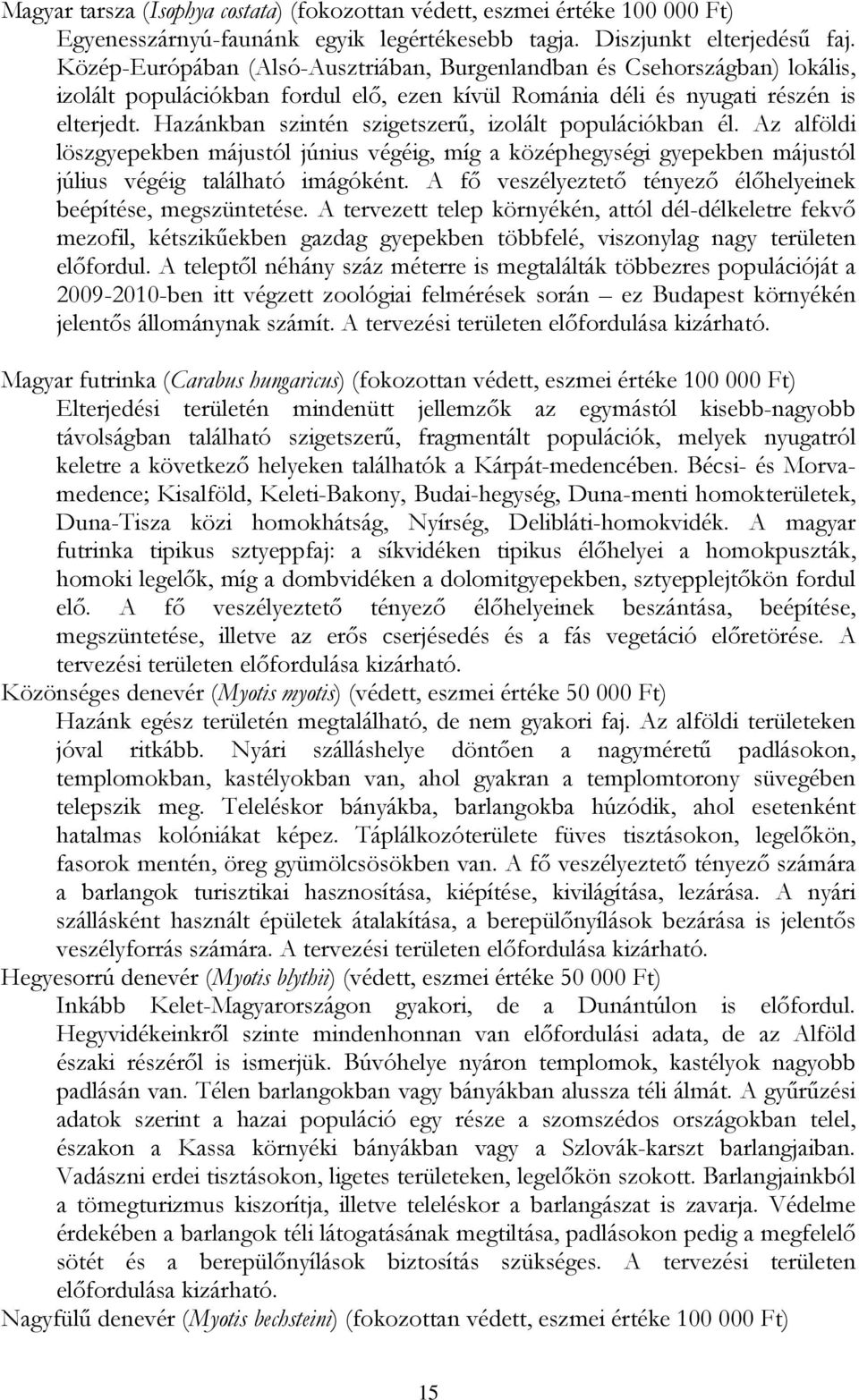 Hazánkban szintén szigetszerű, izolált populációkban él. Az alföldi löszgyepekben májustól június végéig, míg a középhegységi gyepekben májustól július végéig található imágóként.