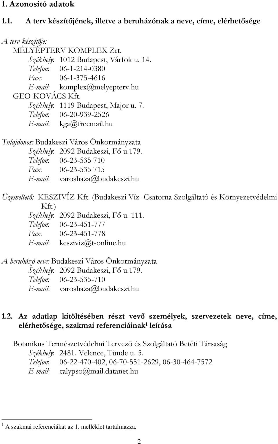 hu Tulajdonos: Budakeszi Város Önkormányzata Székhely: 2092 Budakeszi, Fő u.179. Telefon: 06-23-535 710 Fax: 06-23-535 715 E-mail: varoshaza@budakeszi.hu Üzemeltető: KESZIVÍZ Kft.