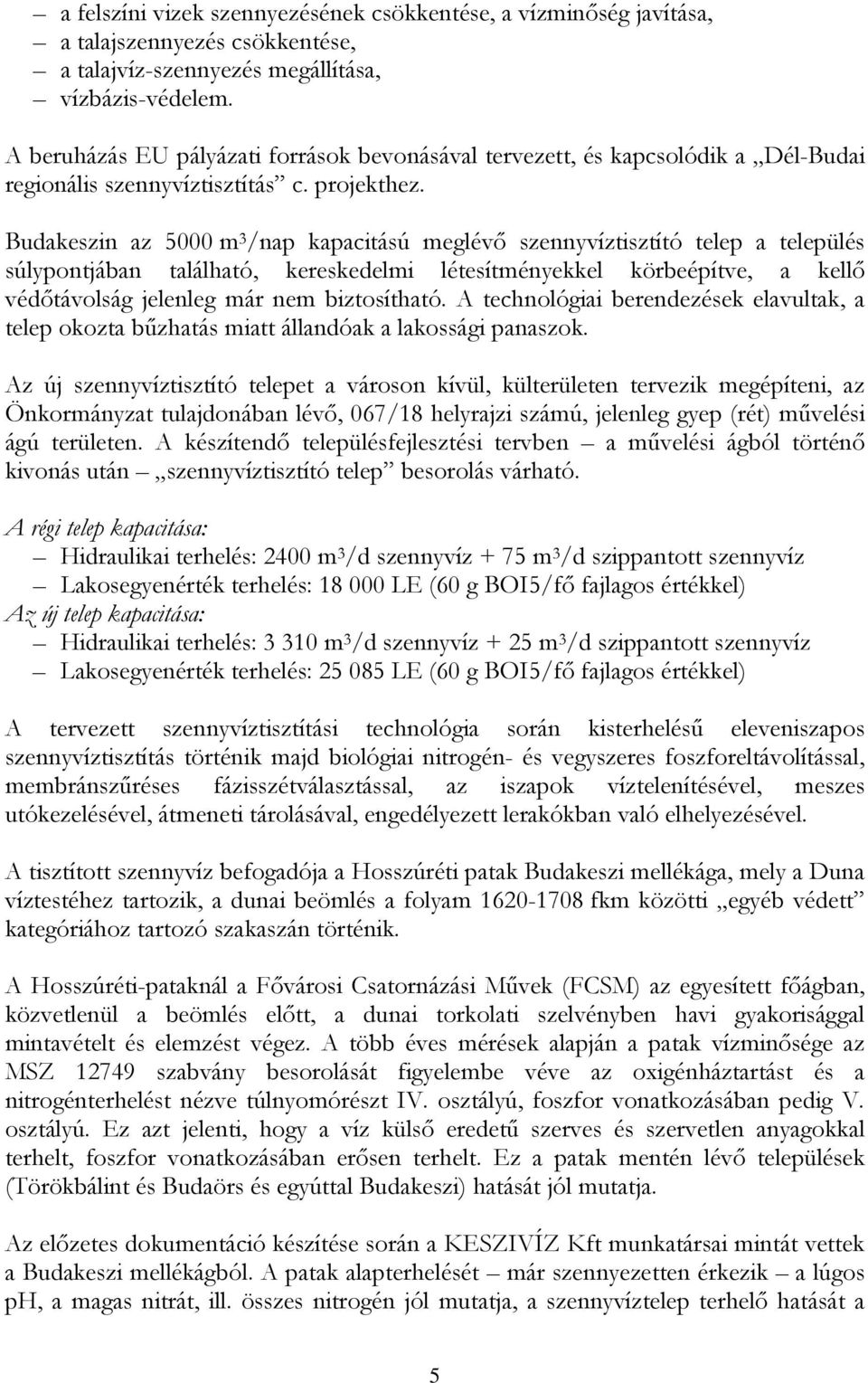 Budakeszin az 5000 m 3 /nap kapacitású meglévő szennyvíztisztító telep a település súlypontjában található, kereskedelmi létesítményekkel körbeépítve, a kellő védőtávolság jelenleg már nem