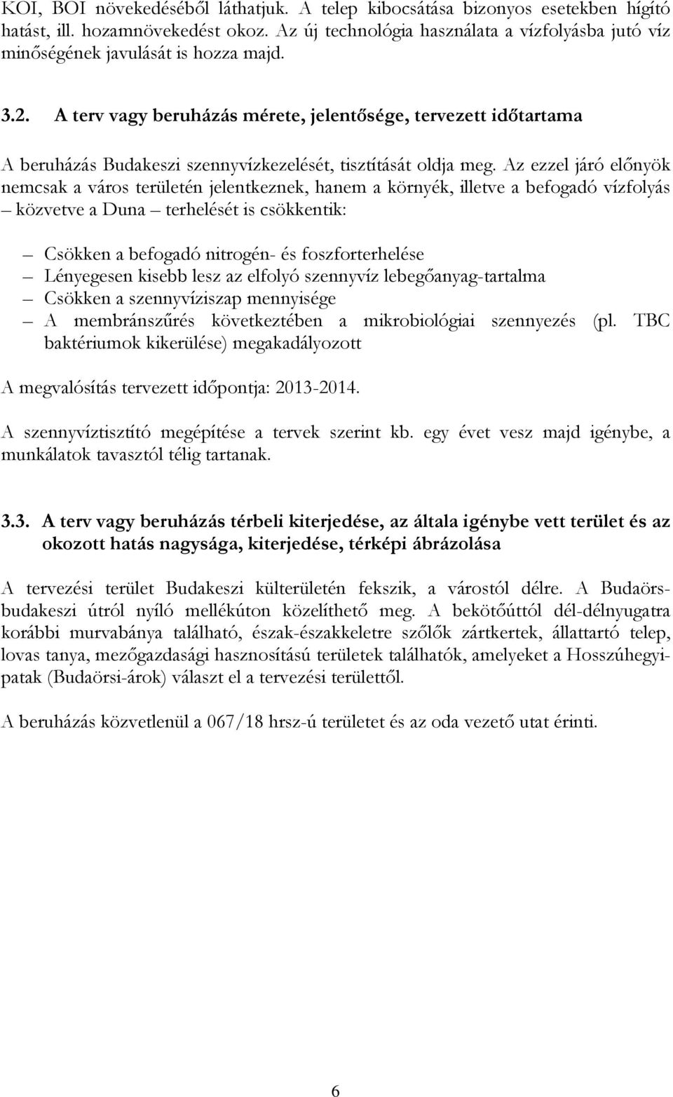 A terv vagy beruházás mérete, jelentősége, tervezett időtartama A beruházás Budakeszi szennyvízkezelését, tisztítását oldja meg.