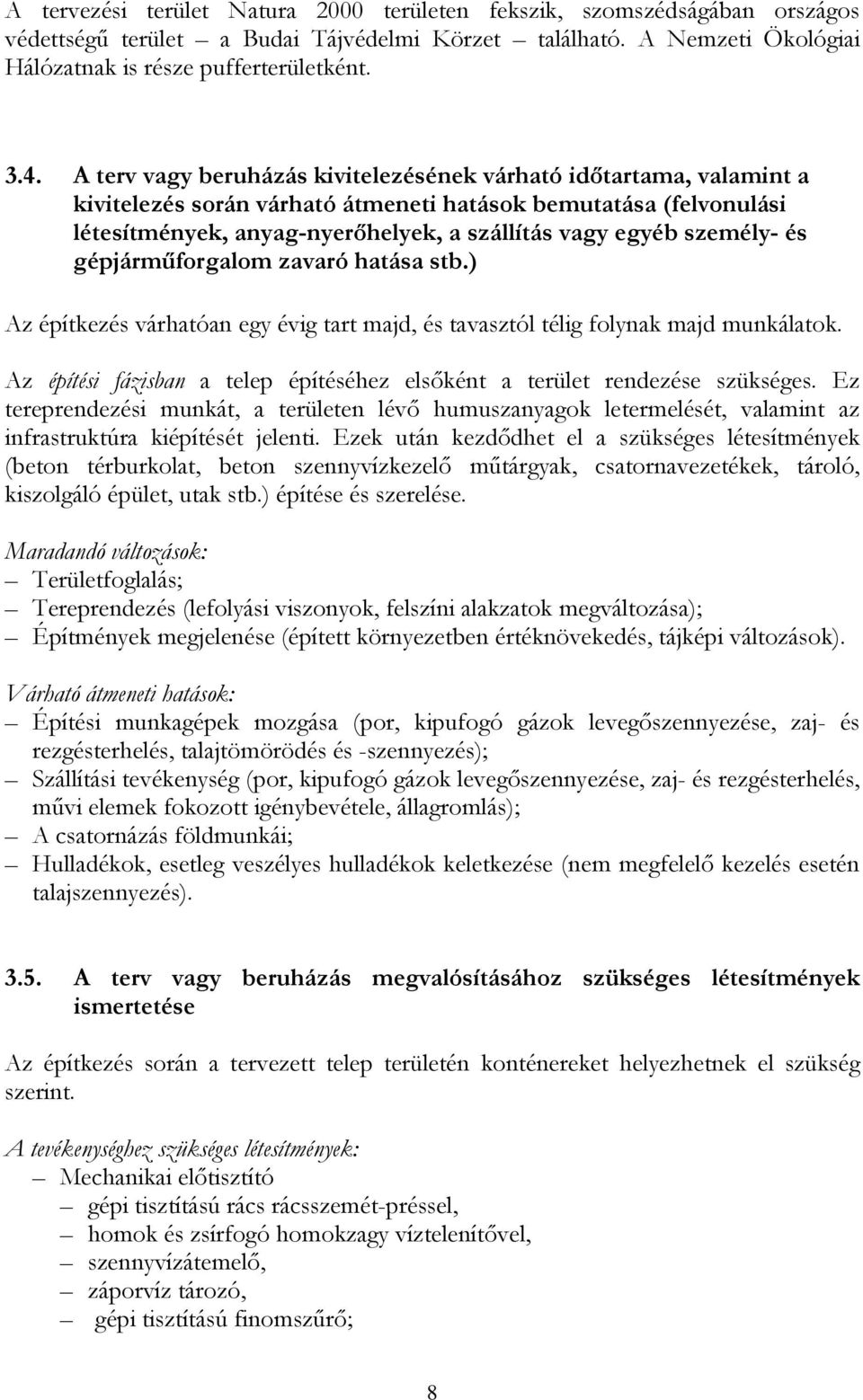 személy- és gépjárműforgalom zavaró hatása stb.) Az építkezés várhatóan egy évig tart majd, és tavasztól télig folynak majd munkálatok.