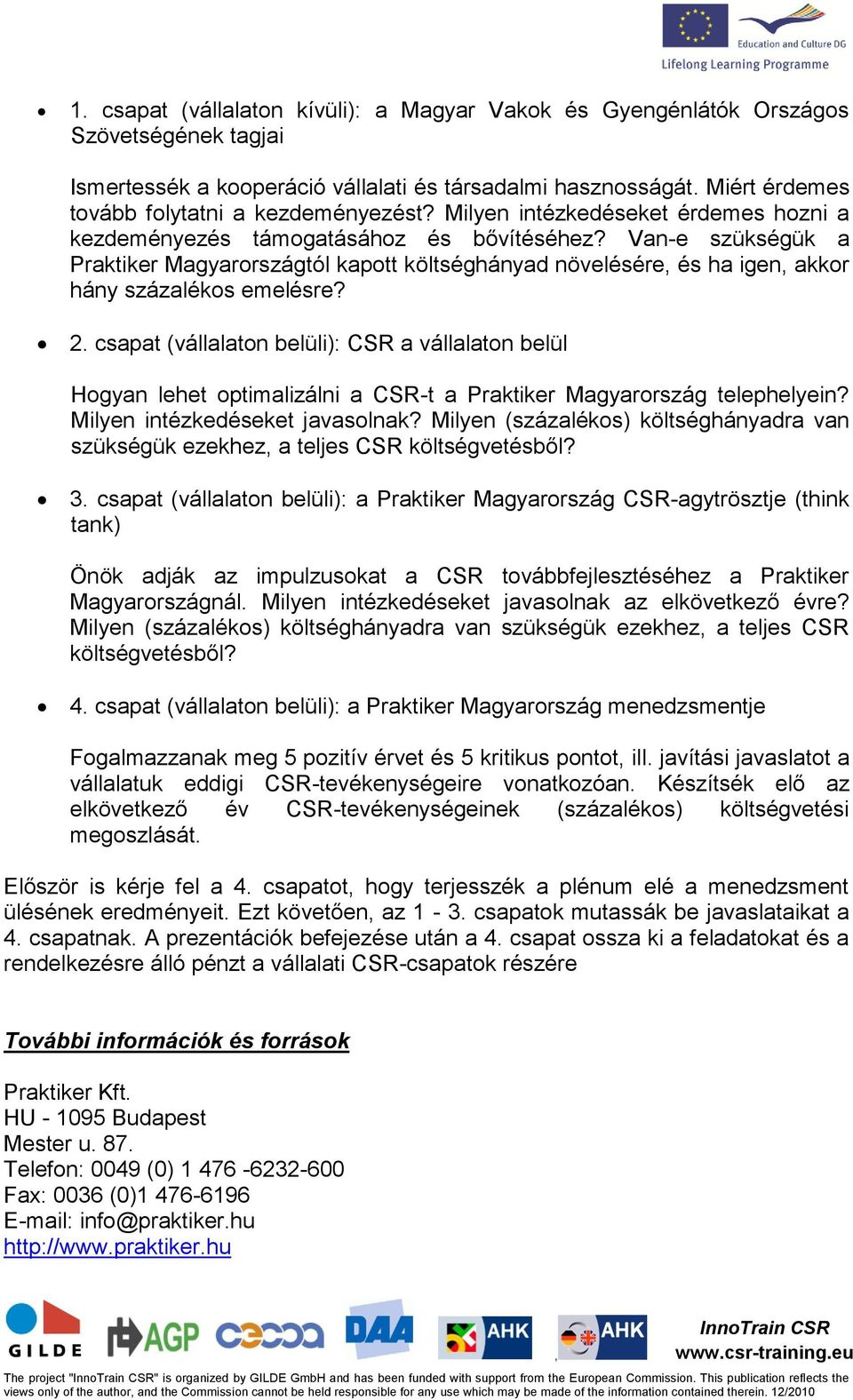 Van-e szükségük a Praktiker Magyarországtól kapott költséghányad növelésére és ha igen akkor hány százalékos emelésre? 2.