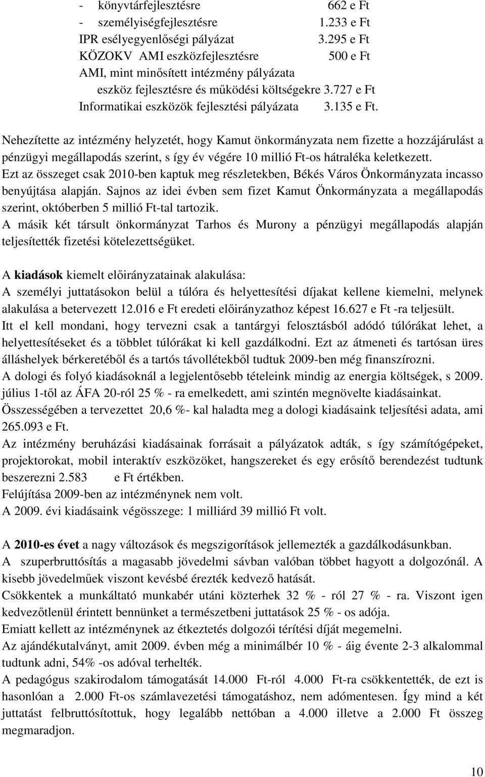 Nehezítette az intézmény helyzetét, hogy Kamut önkormányzata nem fizette a hozzájárulást a pénzügyi megállapodás szerint, s így év végére 10 millió Ft-os hátraléka keletkezett.