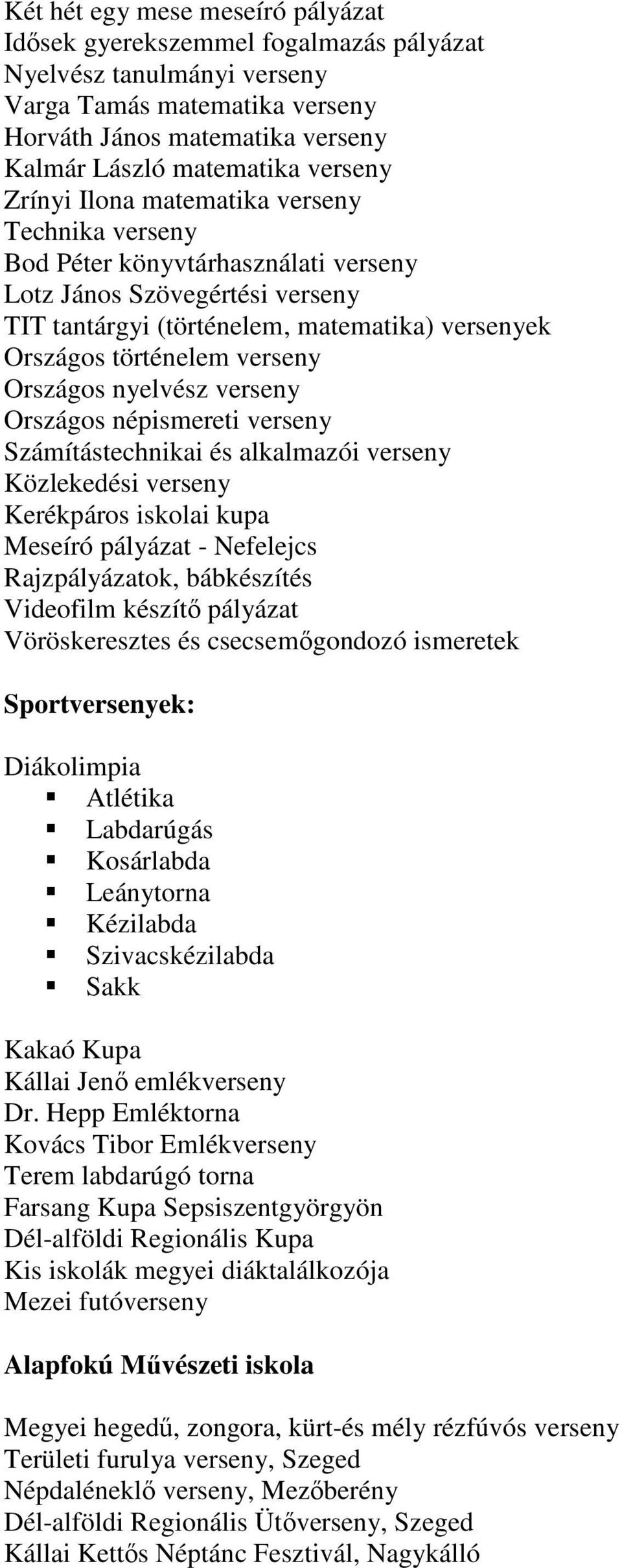Országos nyelvész verseny Országos népismereti verseny Számítástechnikai és alkalmazói verseny Közlekedési verseny Kerékpáros iskolai kupa Meseíró pályázat - Nefelejcs Rajzpályázatok, bábkészítés