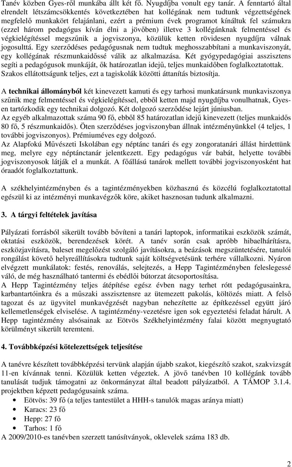 három pedagógus kíván élni a jövőben) illetve 3 kollégánknak felmentéssel és végkielégítéssel megszűnik a jogviszonya, közülük ketten rövidesen nyugdíjra válnak jogosulttá.