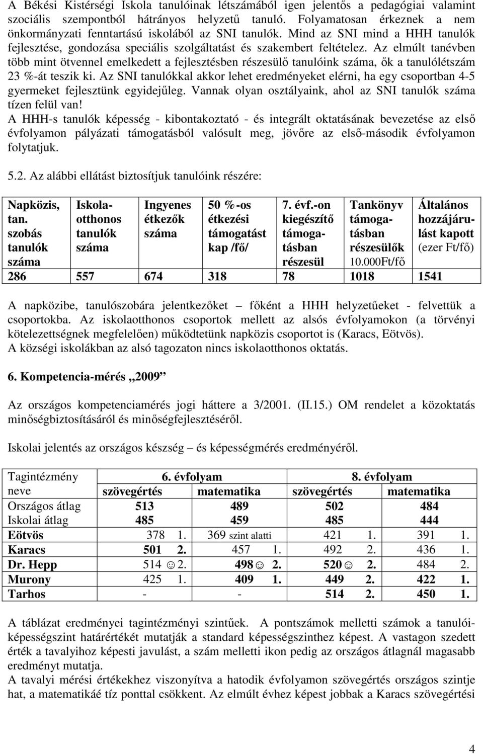 Az elmúlt tanévben több mint ötvennel emelkedett a fejlesztésben részesülő tanulóink, ők a tanulólétszám 23 %-át teszik ki.