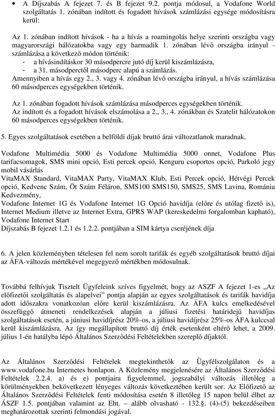 zónában lévı országba irányul - számlázása a következı módon történik: - a hívásindításkor 30 másodpercre jutó díj kerül kiszámlázásra, - a 31. másodperctıl másodperc alapú a számlázás.