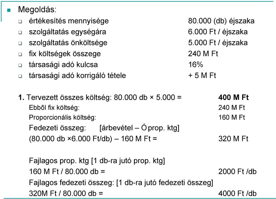 000 db 5.000 = 400 M Ft Ebbõl fix költség: 240 M Ft Proporcionális költség: 160 M Ft Fedezeti összeg: [árbevétel Ó prop. ktg] (80.000 db 6.