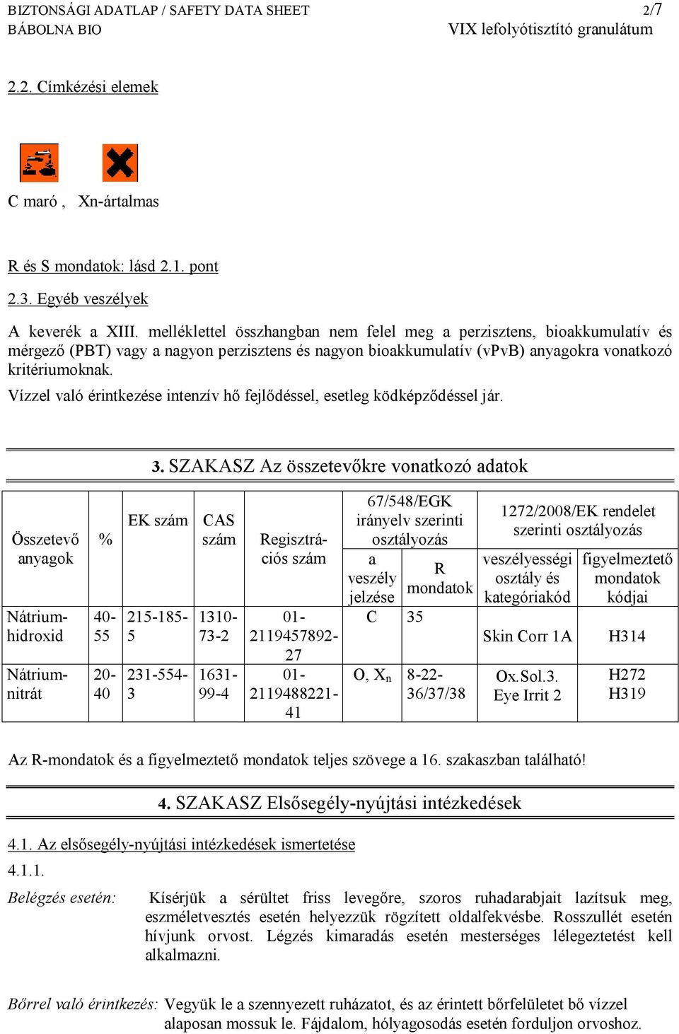 Vízzel való érintkezése intenzív hő fejlődéssel, esetleg ködképződéssel jár. 3.