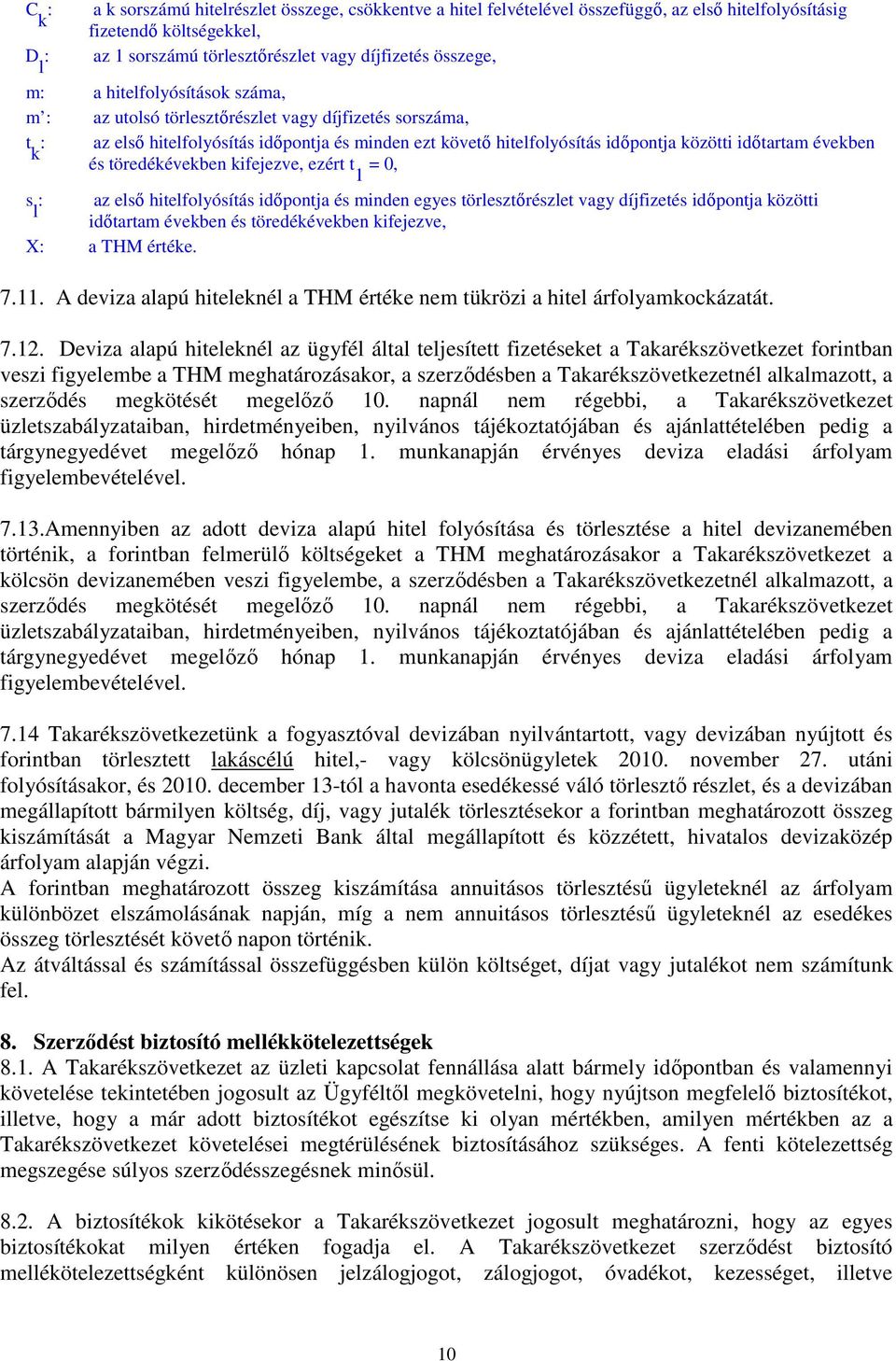 töredékévekben kifejezve, ezért t = 0, 1 s : az első hitelfolyósítás időpontja és minden egyes törlesztőrészlet vagy díjfizetés időpontja közötti l időtartam években és töredékévekben kifejezve, X: a