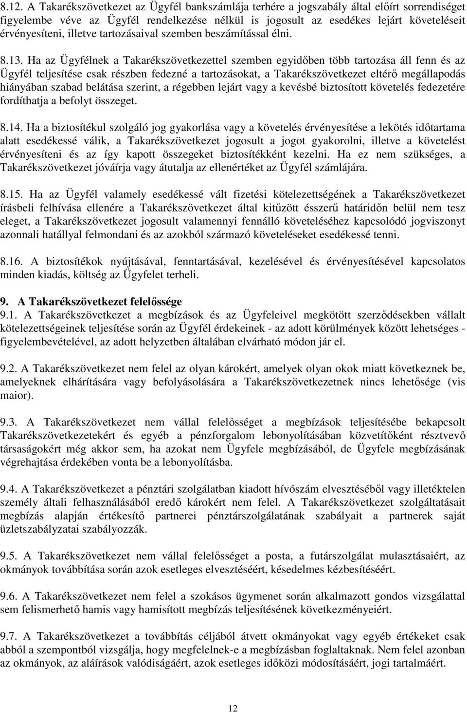 Ha az Ügyfélnek a Takarékszövetkezettel szemben egyidőben több tartozása áll fenn és az Ügyfél teljesítése csak részben fedezné a tartozásokat, a Takarékszövetkezet eltérő megállapodás hiányában