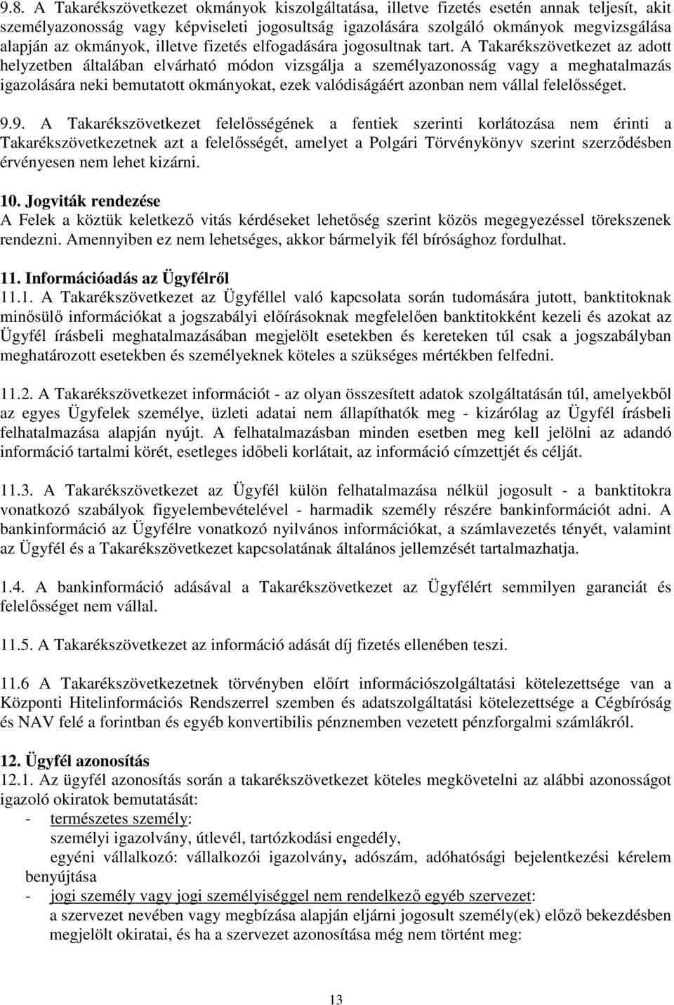 A Takarékszövetkezet az adott helyzetben általában elvárható módon vizsgálja a személyazonosság vagy a meghatalmazás igazolására neki bemutatott okmányokat, ezek valódiságáért azonban nem vállal