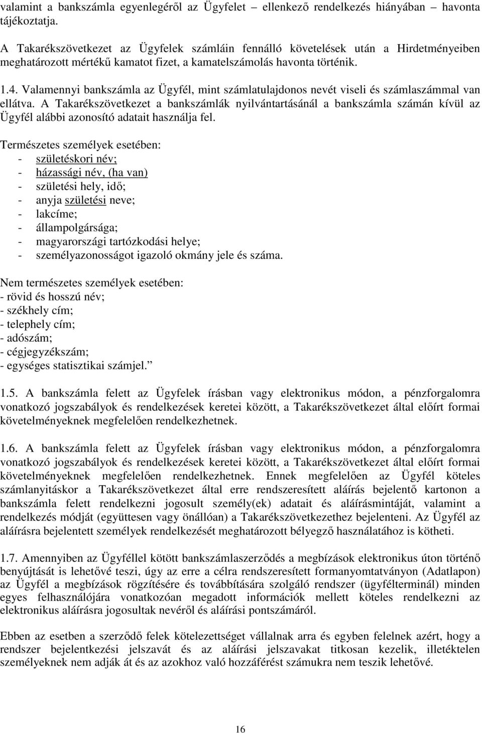 Valamennyi bankszámla az Ügyfél, mint számlatulajdonos nevét viseli és számlaszámmal van ellátva.