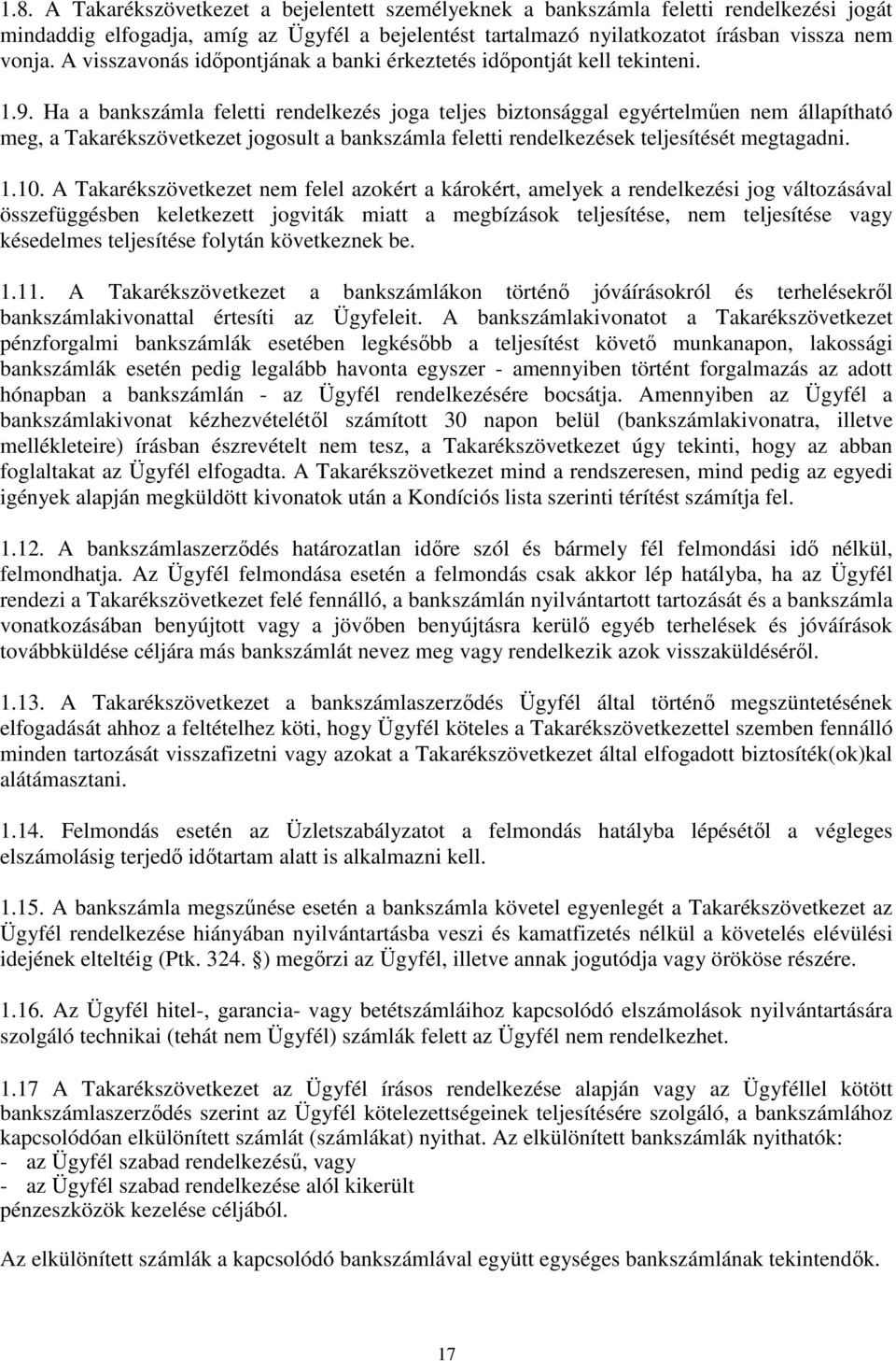 Ha a bankszámla feletti rendelkezés joga teljes biztonsággal egyértelműen nem állapítható meg, a Takarékszövetkezet jogosult a bankszámla feletti rendelkezések teljesítését megtagadni. 1.10.