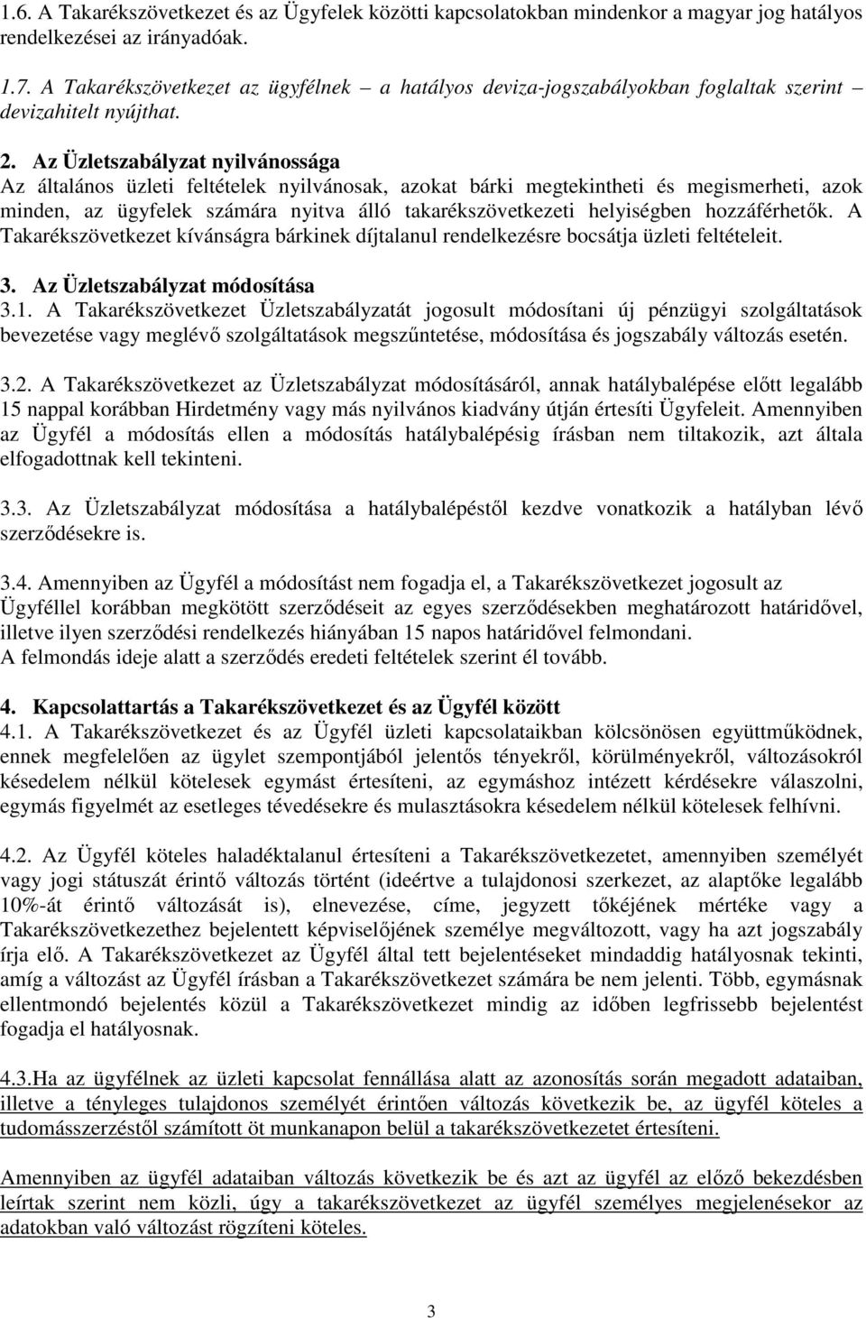 Az Üzletszabályzat nyilvánossága Az általános üzleti feltételek nyilvánosak, azokat bárki megtekintheti és megismerheti, azok minden, az ügyfelek számára nyitva álló takarékszövetkezeti helyiségben