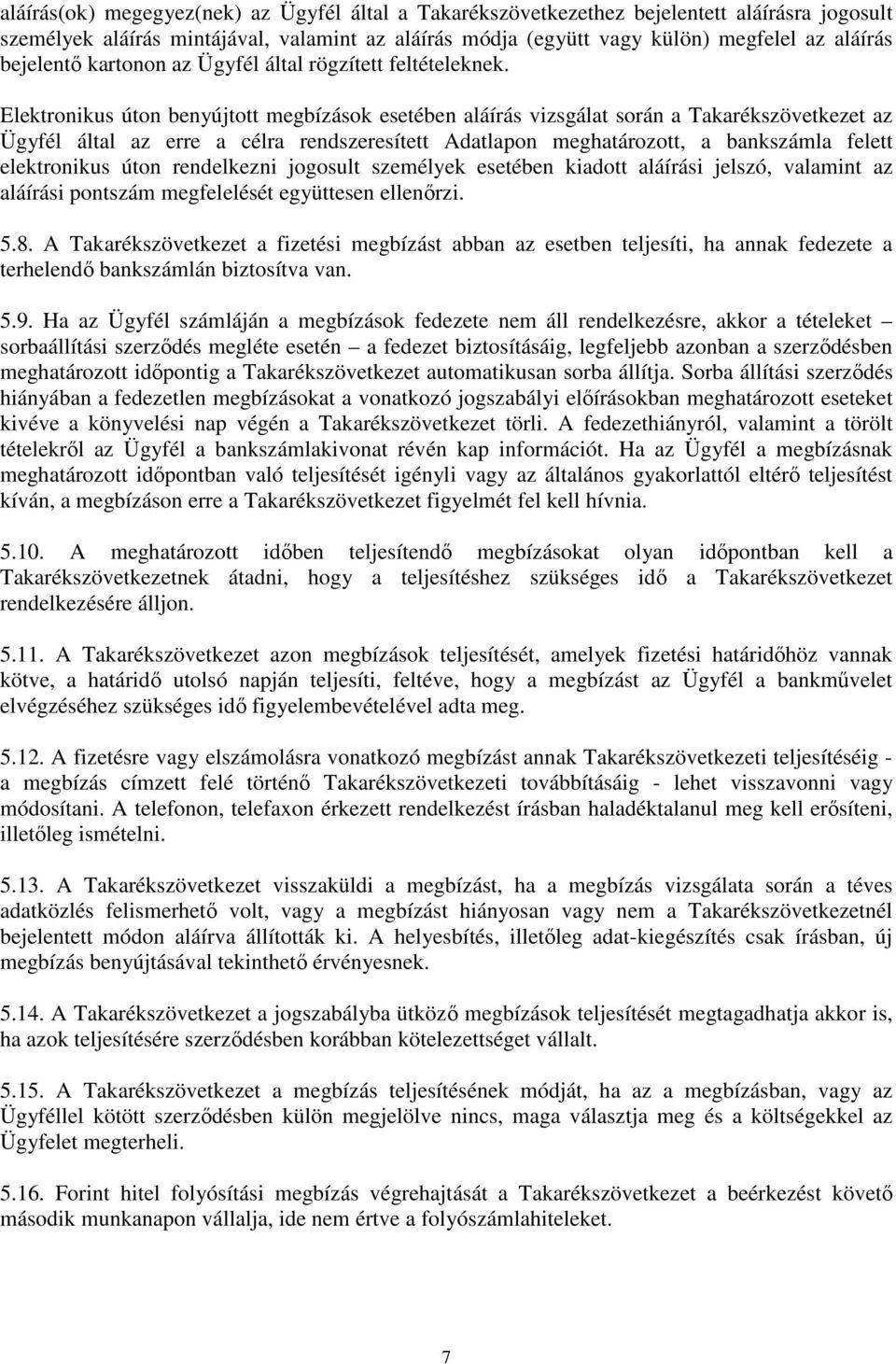 Elektronikus úton benyújtott megbízások esetében aláírás vizsgálat során a Takarékszövetkezet az Ügyfél által az erre a célra rendszeresített Adatlapon meghatározott, a bankszámla felett elektronikus