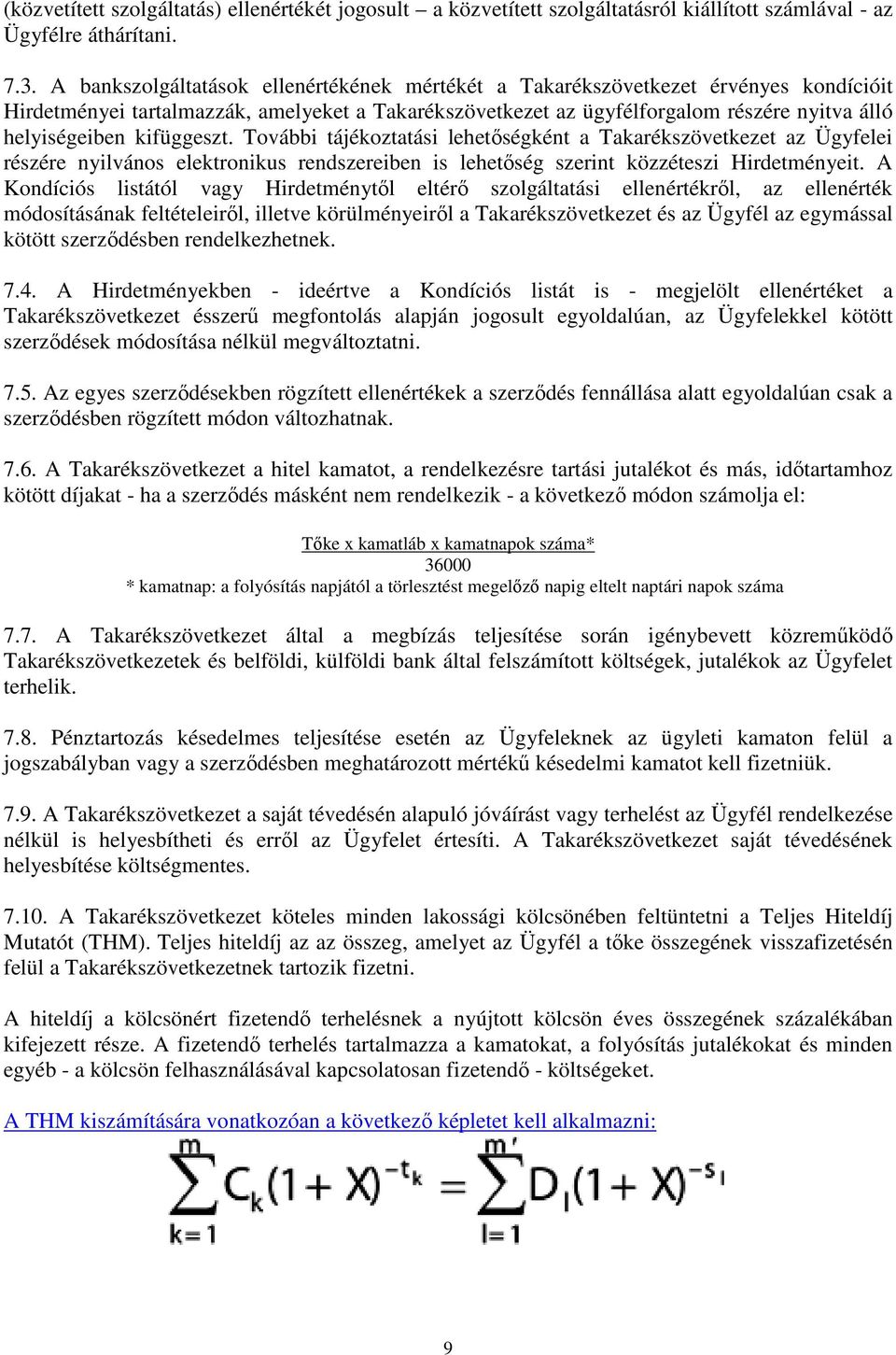 kifüggeszt. További tájékoztatási lehetőségként a Takarékszövetkezet az Ügyfelei részére nyilvános elektronikus rendszereiben is lehetőség szerint közzéteszi Hirdetményeit.