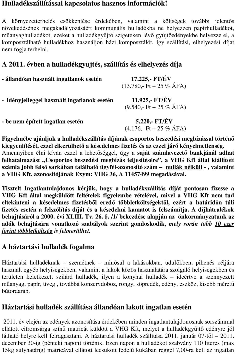 hulladékgyűjtő szigeteken lévő gyűjtőedényekbe helyezze el, a komposztálható hulladékhoz használjon házi komposztálót, így szállítási, elhelyezési díjat nem fogja terhelni. A 2011.